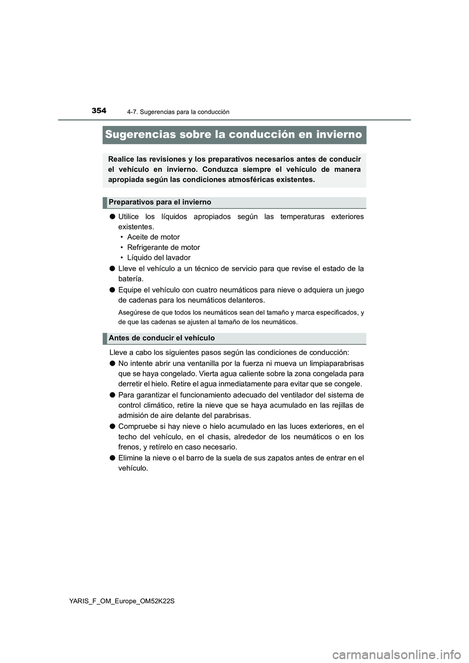TOYOTA YARIS 2019 Manuale de Empleo (in Spanish) 3544-7. Sugerencias para la conducción
YARIS_F_OM_Europe_OM52K22S
Sugerencias sobre la conducción en invierno
●Utilice los líquidos apropiados según las temperaturas exteriores
existentes.
• A TOYOTA YARIS 2019 Manuale de Empleo (in Spanish) 3544-7. Sugerencias para la conducción
YARIS_F_OM_Europe_OM52K22S
Sugerencias sobre la conducción en invierno
●Utilice los líquidos apropiados según las temperaturas exteriores
existentes.
• A