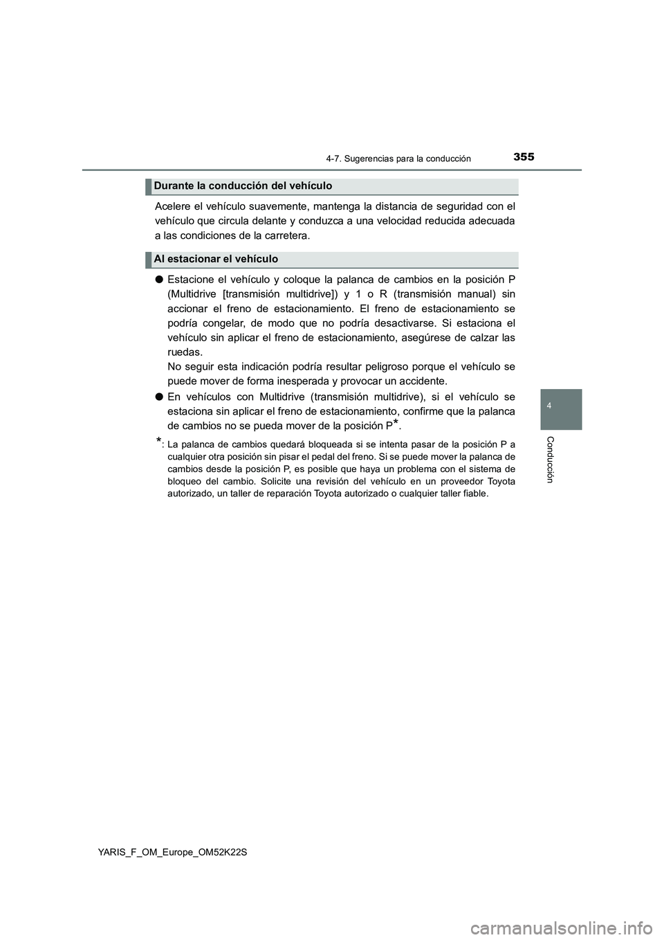 TOYOTA YARIS 2019 Manuale de Empleo (in Spanish) 3554-7. Sugerencias para la conducción
4
Conducción
YARIS_F_OM_Europe_OM52K22S
Acelere el vehículo suavemente, mantenga la distancia de seguridad con el
vehículo que circula delante y conduzca a u TOYOTA YARIS 2019 Manuale de Empleo (in Spanish) 3554-7. Sugerencias para la conducción
4
Conducción
YARIS_F_OM_Europe_OM52K22S
Acelere el vehículo suavemente, mantenga la distancia de seguridad con el
vehículo que circula delante y conduzca a u