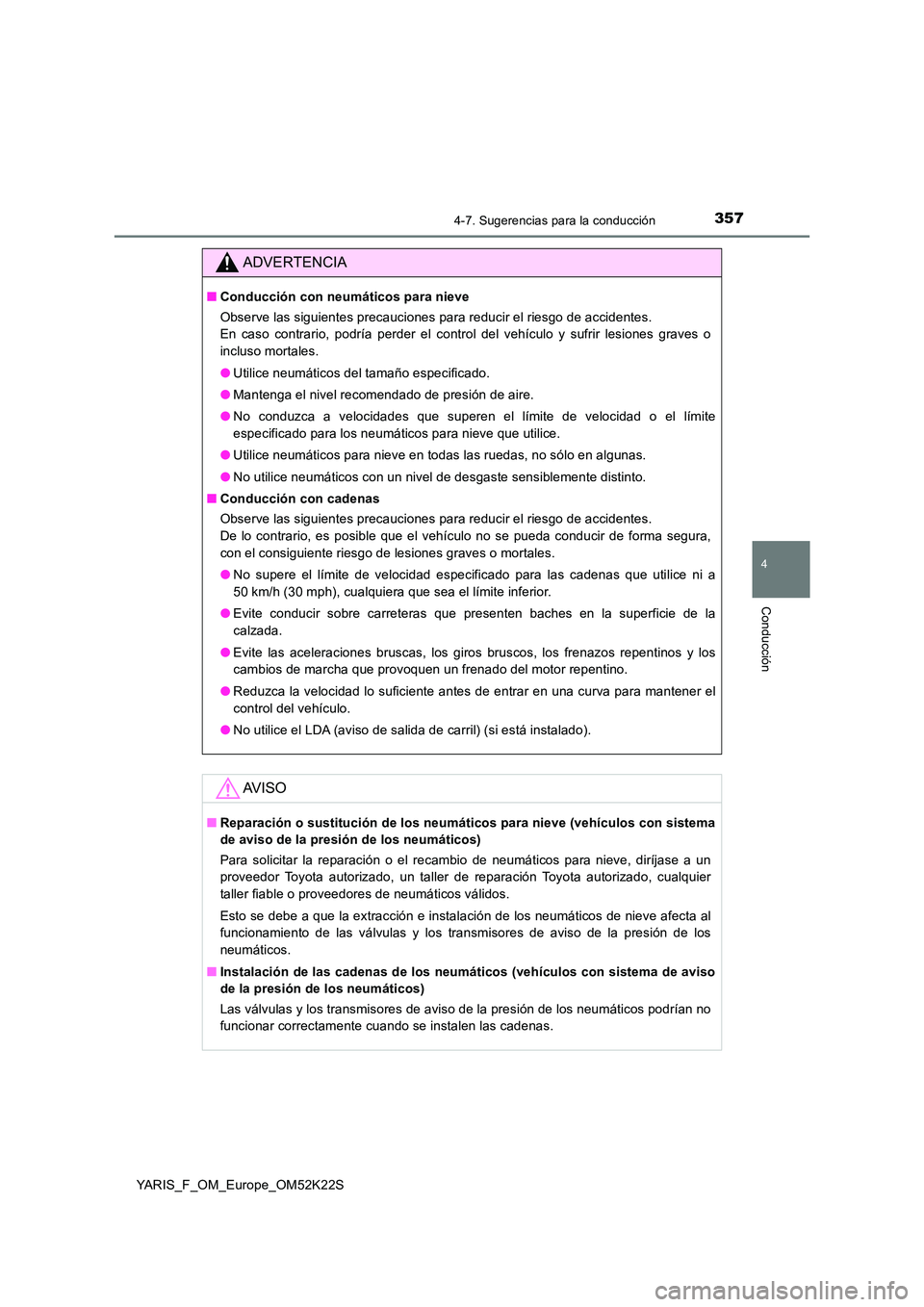 TOYOTA YARIS 2019 Manuale de Empleo (in Spanish) 3574-7. Sugerencias para la conducción
4
Conducción
YARIS_F_OM_Europe_OM52K22S
ADVERTENCIA
■Conducción con neumáticos para nieve
Observe las siguientes precauciones para reducir el riesgo de ac TOYOTA YARIS 2019 Manuale de Empleo (in Spanish) 3574-7. Sugerencias para la conducción
4
Conducción
YARIS_F_OM_Europe_OM52K22S
ADVERTENCIA
■Conducción con neumáticos para nieve
Observe las siguientes precauciones para reducir el riesgo de ac