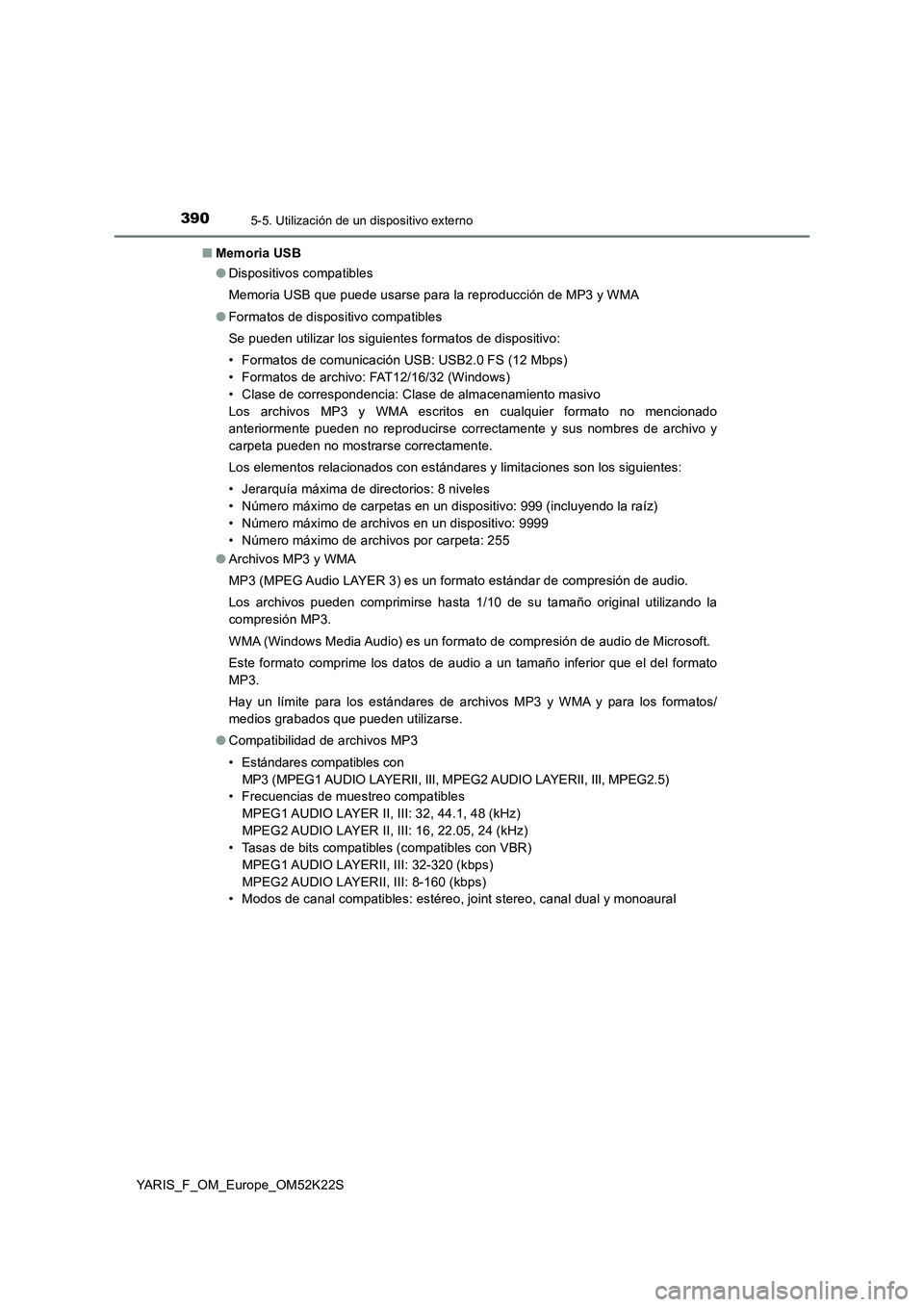 TOYOTA YARIS 2019 Manuale de Empleo (in Spanish) 3905-5. Utilización de un dispositivo externo
YARIS_F_OM_Europe_OM52K22S■Memoria USB
●Dispositivos compatibles
Memoria USB que puede usarse para la reproducción de MP3 y WMA
●Formatos de dispo TOYOTA YARIS 2019 Manuale de Empleo (in Spanish) 3905-5. Utilización de un dispositivo externo
YARIS_F_OM_Europe_OM52K22S■Memoria USB
●Dispositivos compatibles
Memoria USB que puede usarse para la reproducción de MP3 y WMA
●Formatos de dispo