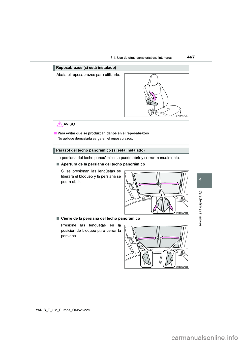 TOYOTA YARIS 2019 Manuale de Empleo (in Spanish) 4676-4. Uso de otras características interiores
6
Características interiores
YARIS_F_OM_Europe_OM52K22S
Abata el reposabrazos para utilizarlo.
La persiana del techo panorámico se puede abrir y ce TOYOTA YARIS 2019 Manuale de Empleo (in Spanish) 4676-4. Uso de otras características interiores
6
Características interiores
YARIS_F_OM_Europe_OM52K22S
Abata el reposabrazos para utilizarlo.
La persiana del techo panorámico se puede abrir y ce