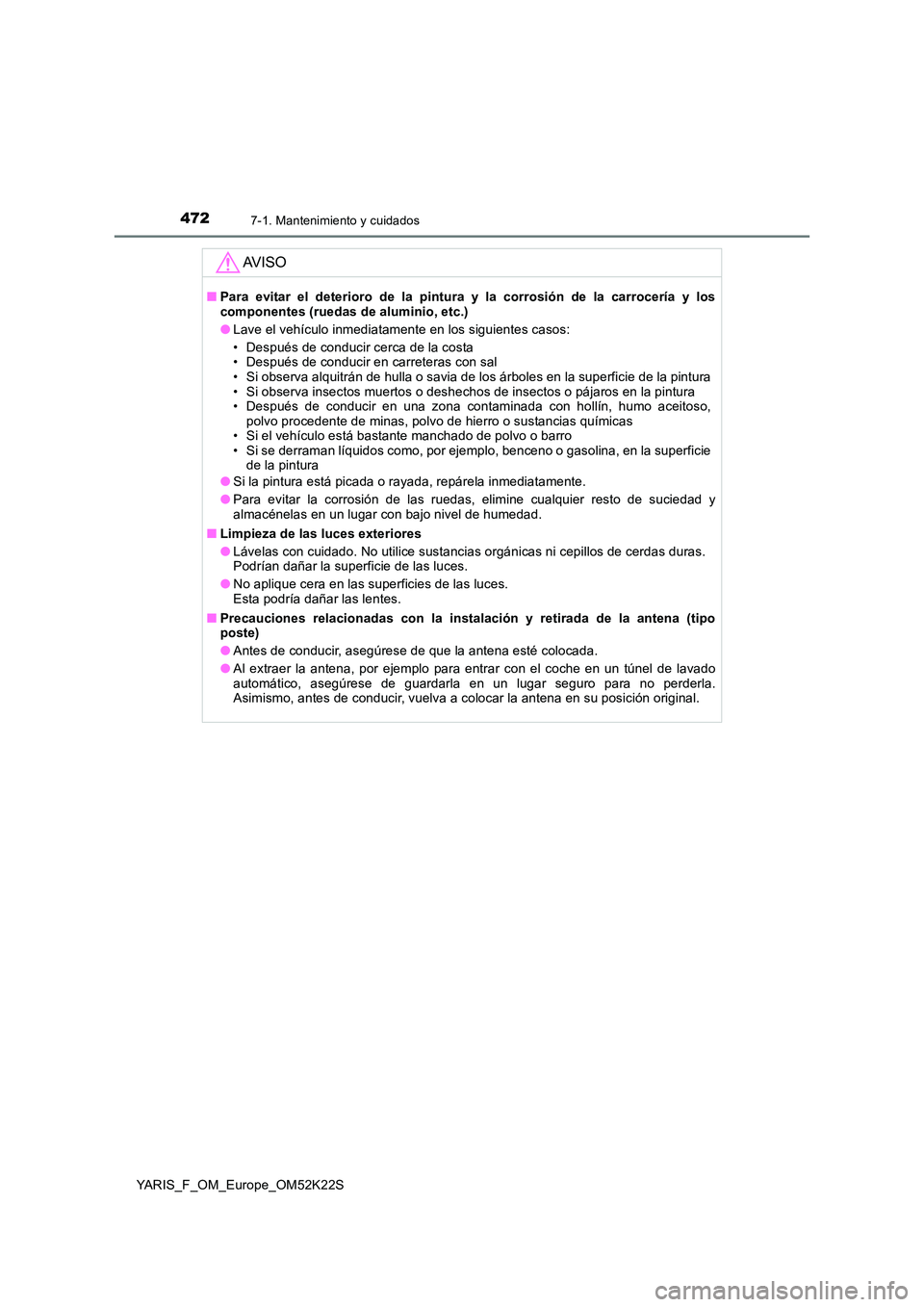 TOYOTA YARIS 2019 Manuale de Empleo (in Spanish) 4727-1. Mantenimiento y cuidados
YARIS_F_OM_Europe_OM52K22S
AV I S O
■Para evitar el deterioro de la pintura y la corrosión de la carrocería y los componentes (ruedas de aluminio, etc.)
● Lave TOYOTA YARIS 2019 Manuale de Empleo (in Spanish) 4727-1. Mantenimiento y cuidados
YARIS_F_OM_Europe_OM52K22S
AV I S O
■Para evitar el deterioro de la pintura y la corrosión de la carrocería y los componentes (ruedas de aluminio, etc.)
● Lave