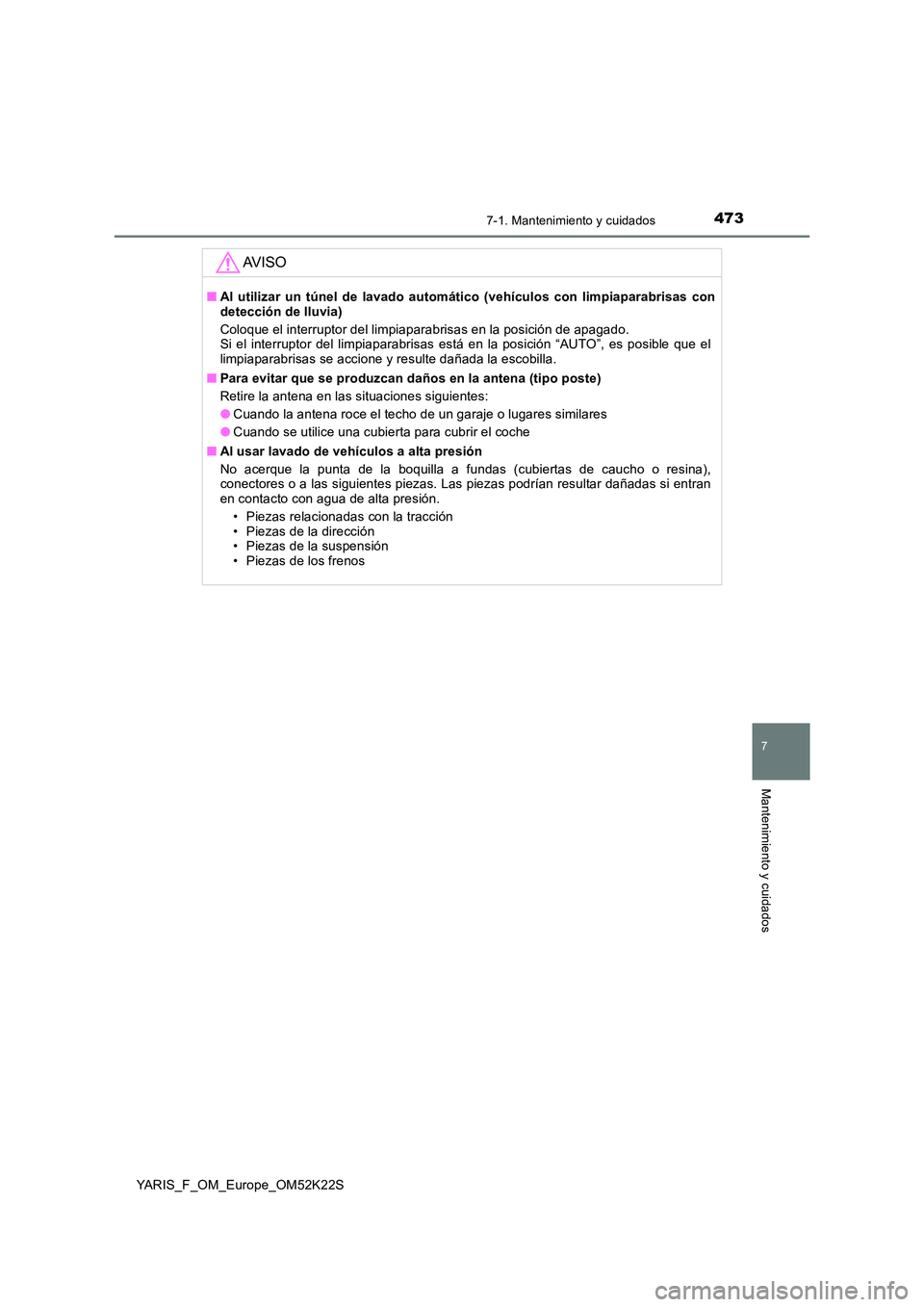 TOYOTA YARIS 2019 Manuale de Empleo (in Spanish) 4737-1. Mantenimiento y cuidados
7
Mantenimiento y cuidados
YARIS_F_OM_Europe_OM52K22S
AV I S O
■Al utilizar un túnel de lavado automático (vehículos con limpiaparabrisas con detección de lluvia TOYOTA YARIS 2019 Manuale de Empleo (in Spanish) 4737-1. Mantenimiento y cuidados
7
Mantenimiento y cuidados
YARIS_F_OM_Europe_OM52K22S
AV I S O
■Al utilizar un túnel de lavado automático (vehículos con limpiaparabrisas con detección de lluvia