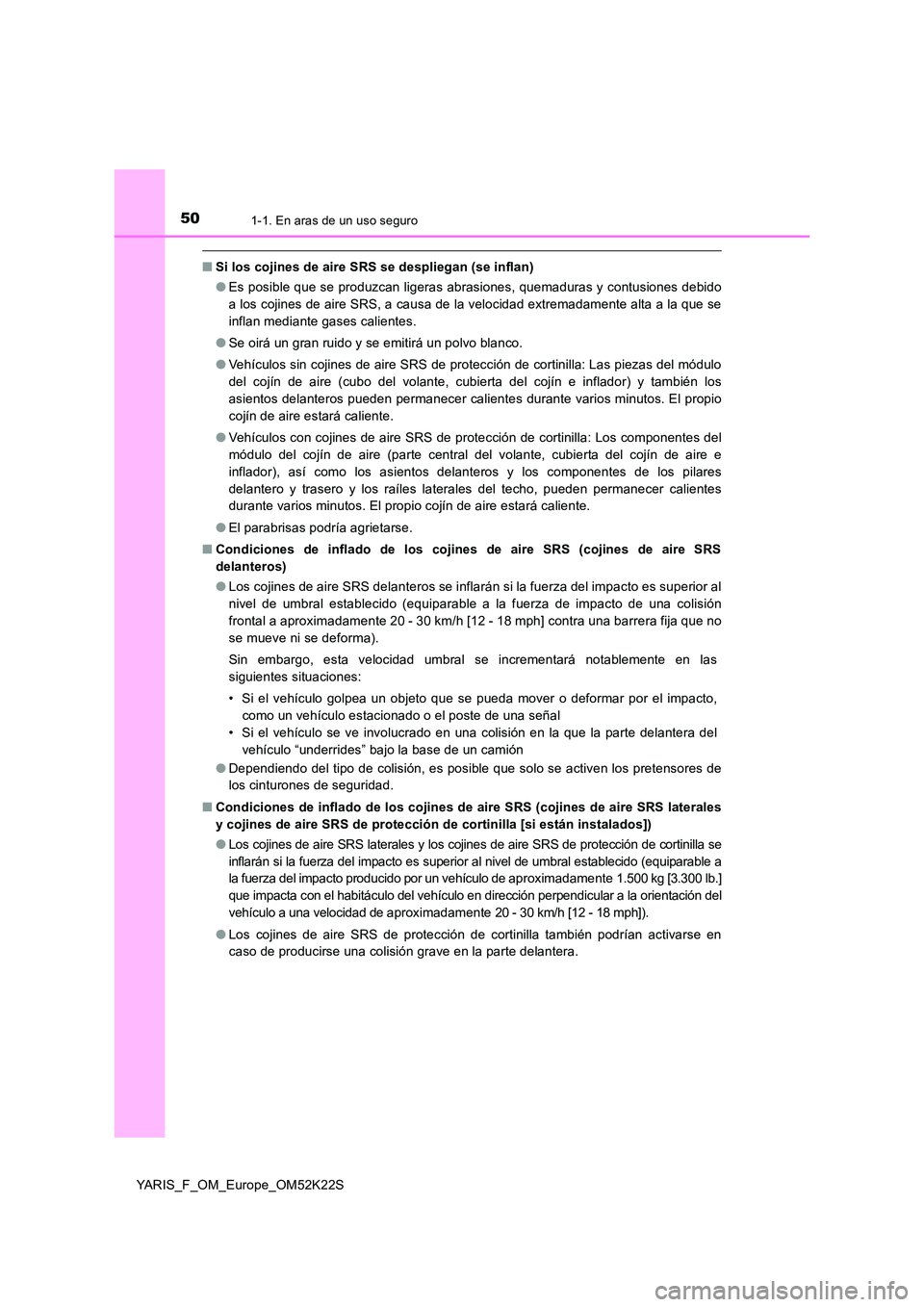 TOYOTA YARIS 2019  Manuale de Empleo (in Spanish) 501-1. En aras de un uso seguro
YARIS_F_OM_Europe_OM52K22S
■Si los cojines de aire SRS se despliegan (se inflan) 
● Es posible que se produzcan ligeras abrasiones, quemaduras y contusiones debido 