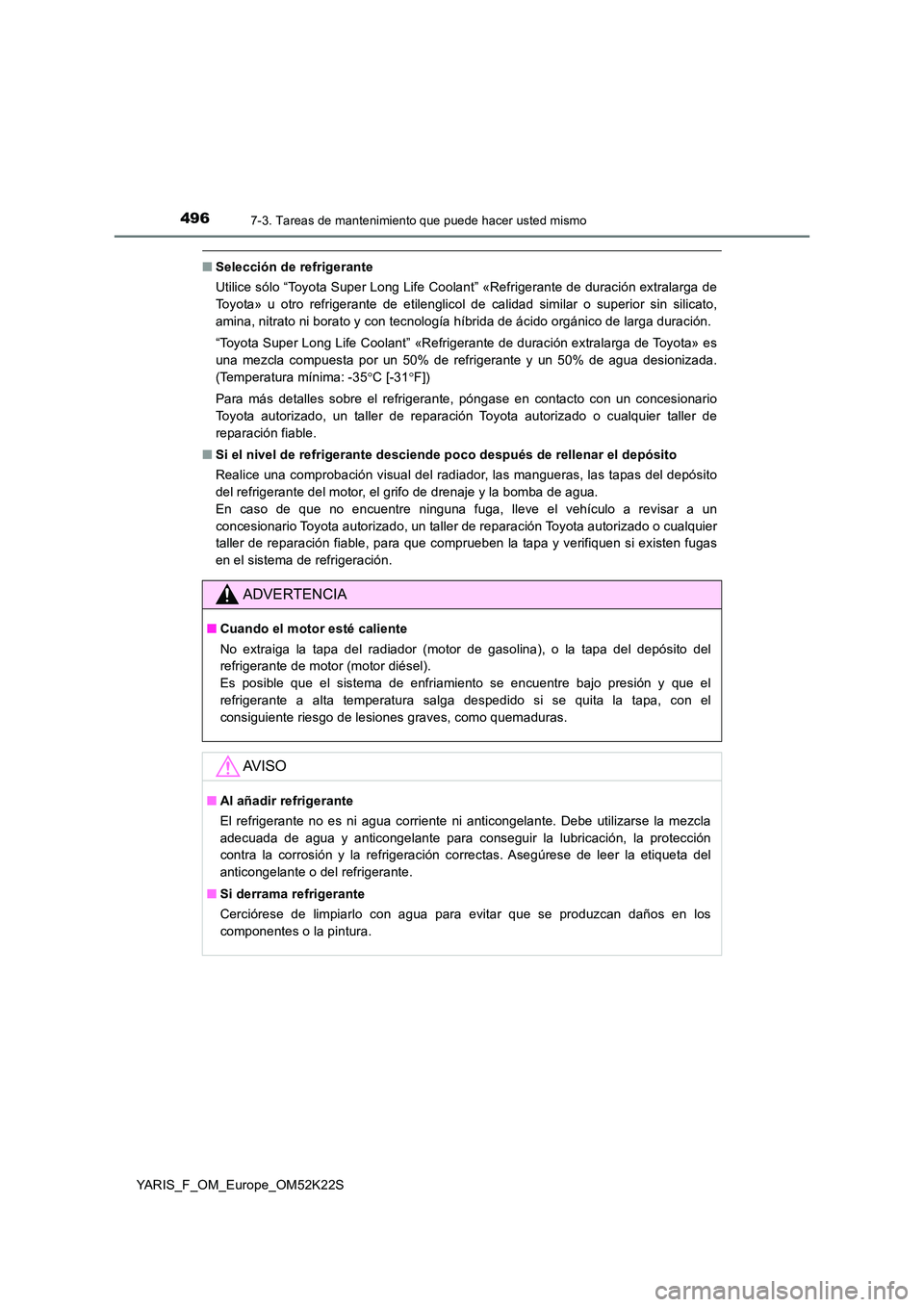TOYOTA YARIS 2019 Manuale de Empleo (in Spanish) 4967-3. Tareas de mantenimiento que puede hacer usted mismo
YARIS_F_OM_Europe_OM52K22S
■Selección de refrigerante
Utilice sólo “Toyota Super Long Life Coolant” «Refrigerante de duración ext TOYOTA YARIS 2019 Manuale de Empleo (in Spanish) 4967-3. Tareas de mantenimiento que puede hacer usted mismo
YARIS_F_OM_Europe_OM52K22S
■Selección de refrigerante
Utilice sólo “Toyota Super Long Life Coolant” «Refrigerante de duración ext