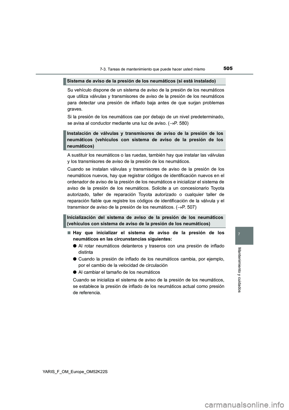 TOYOTA YARIS 2019 Manuale de Empleo (in Spanish) 5057-3. Tareas de mantenimiento que puede hacer usted mismo
7
Mantenimiento y cuidados
YARIS_F_OM_Europe_OM52K22S
Su vehículo dispone de un sistema de aviso de la presión de los neumáticos
que util TOYOTA YARIS 2019 Manuale de Empleo (in Spanish) 5057-3. Tareas de mantenimiento que puede hacer usted mismo
7
Mantenimiento y cuidados
YARIS_F_OM_Europe_OM52K22S
Su vehículo dispone de un sistema de aviso de la presión de los neumáticos
que util