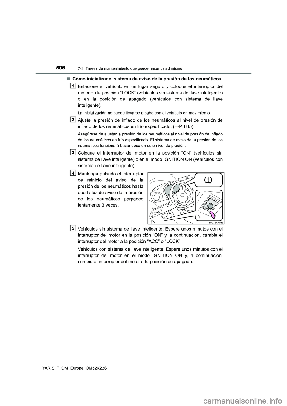 TOYOTA YARIS 2019 Manuale de Empleo (in Spanish) 5067-3. Tareas de mantenimiento que puede hacer usted mismo
YARIS_F_OM_Europe_OM52K22S■
Cómo inicializar el sistema de aviso de la presión de los neumáticos
Estacione el vehículo en un lugar seg TOYOTA YARIS 2019 Manuale de Empleo (in Spanish) 5067-3. Tareas de mantenimiento que puede hacer usted mismo
YARIS_F_OM_Europe_OM52K22S■
Cómo inicializar el sistema de aviso de la presión de los neumáticos
Estacione el vehículo en un lugar seg
