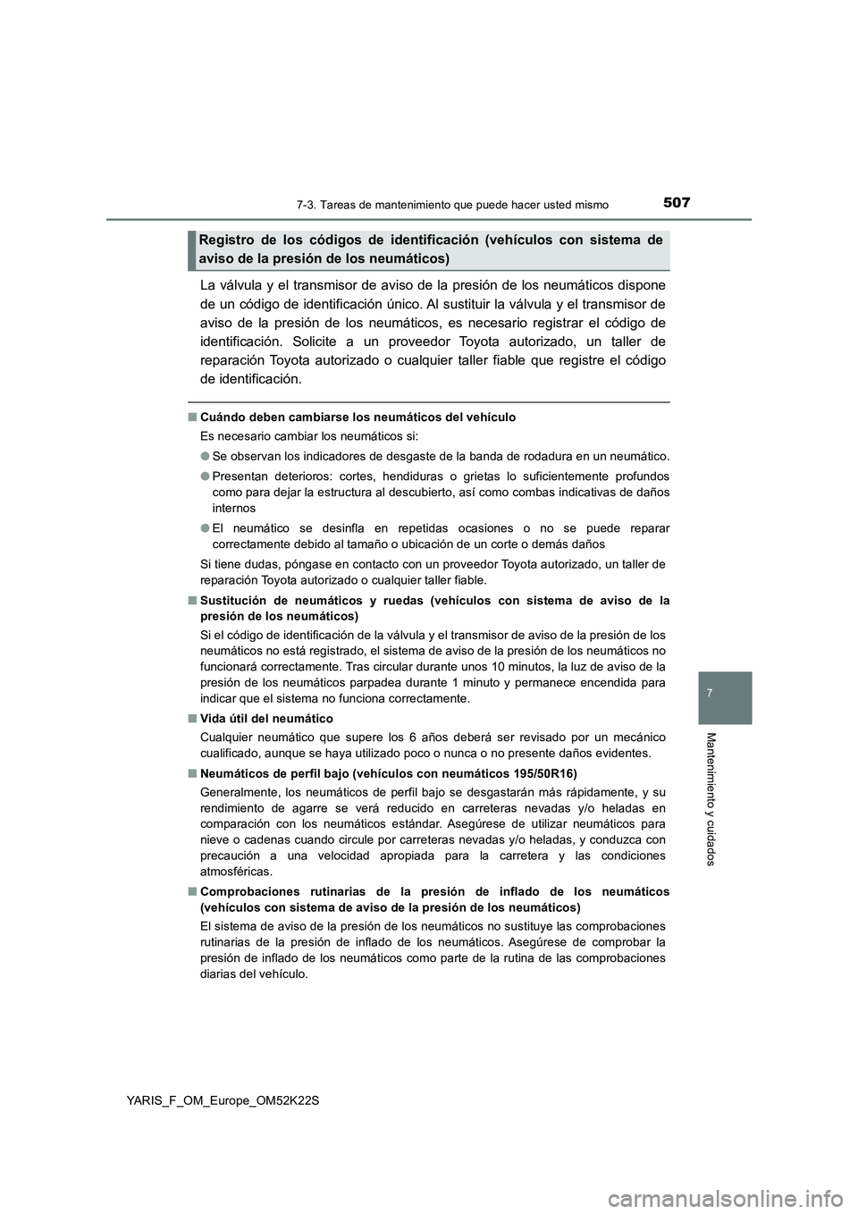 TOYOTA YARIS 2019 Manuale de Empleo (in Spanish) 5077-3. Tareas de mantenimiento que puede hacer usted mismo
7
Mantenimiento y cuidados
YARIS_F_OM_Europe_OM52K22S
La válvula y el transmisor de aviso de la presión de los neumáticos dispone
de un c TOYOTA YARIS 2019 Manuale de Empleo (in Spanish) 5077-3. Tareas de mantenimiento que puede hacer usted mismo
7
Mantenimiento y cuidados
YARIS_F_OM_Europe_OM52K22S
La válvula y el transmisor de aviso de la presión de los neumáticos dispone
de un c