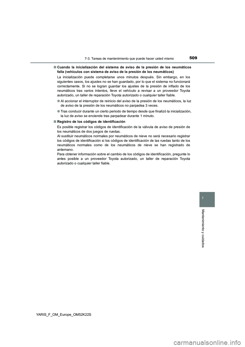TOYOTA YARIS 2019 Manuale de Empleo (in Spanish) 5097-3. Tareas de mantenimiento que puede hacer usted mismo
7
Mantenimiento y cuidados
YARIS_F_OM_Europe_OM52K22S■Cuando la inicialización del sistema de aviso de la presión de los neumáticos
fal TOYOTA YARIS 2019 Manuale de Empleo (in Spanish) 5097-3. Tareas de mantenimiento que puede hacer usted mismo
7
Mantenimiento y cuidados
YARIS_F_OM_Europe_OM52K22S■Cuando la inicialización del sistema de aviso de la presión de los neumáticos
fal