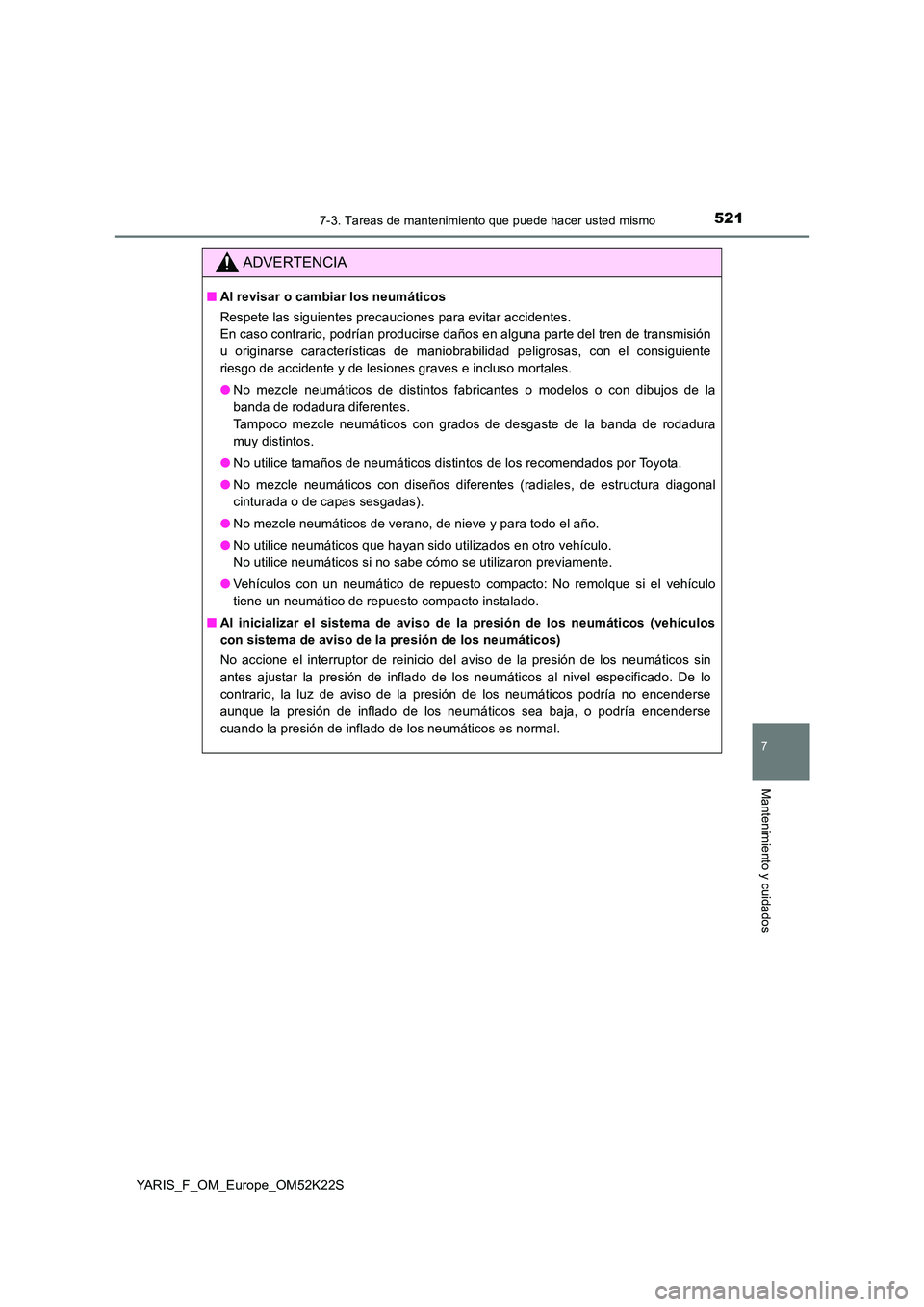 TOYOTA YARIS 2019 Manuale de Empleo (in Spanish) 5217-3. Tareas de mantenimiento que puede hacer usted mismo
7
Mantenimiento y cuidados
YARIS_F_OM_Europe_OM52K22S
ADVERTENCIA
■Al revisar o cambiar los neumáticos
Respete las siguientes precaucion TOYOTA YARIS 2019 Manuale de Empleo (in Spanish) 5217-3. Tareas de mantenimiento que puede hacer usted mismo
7
Mantenimiento y cuidados
YARIS_F_OM_Europe_OM52K22S
ADVERTENCIA
■Al revisar o cambiar los neumáticos
Respete las siguientes precaucion