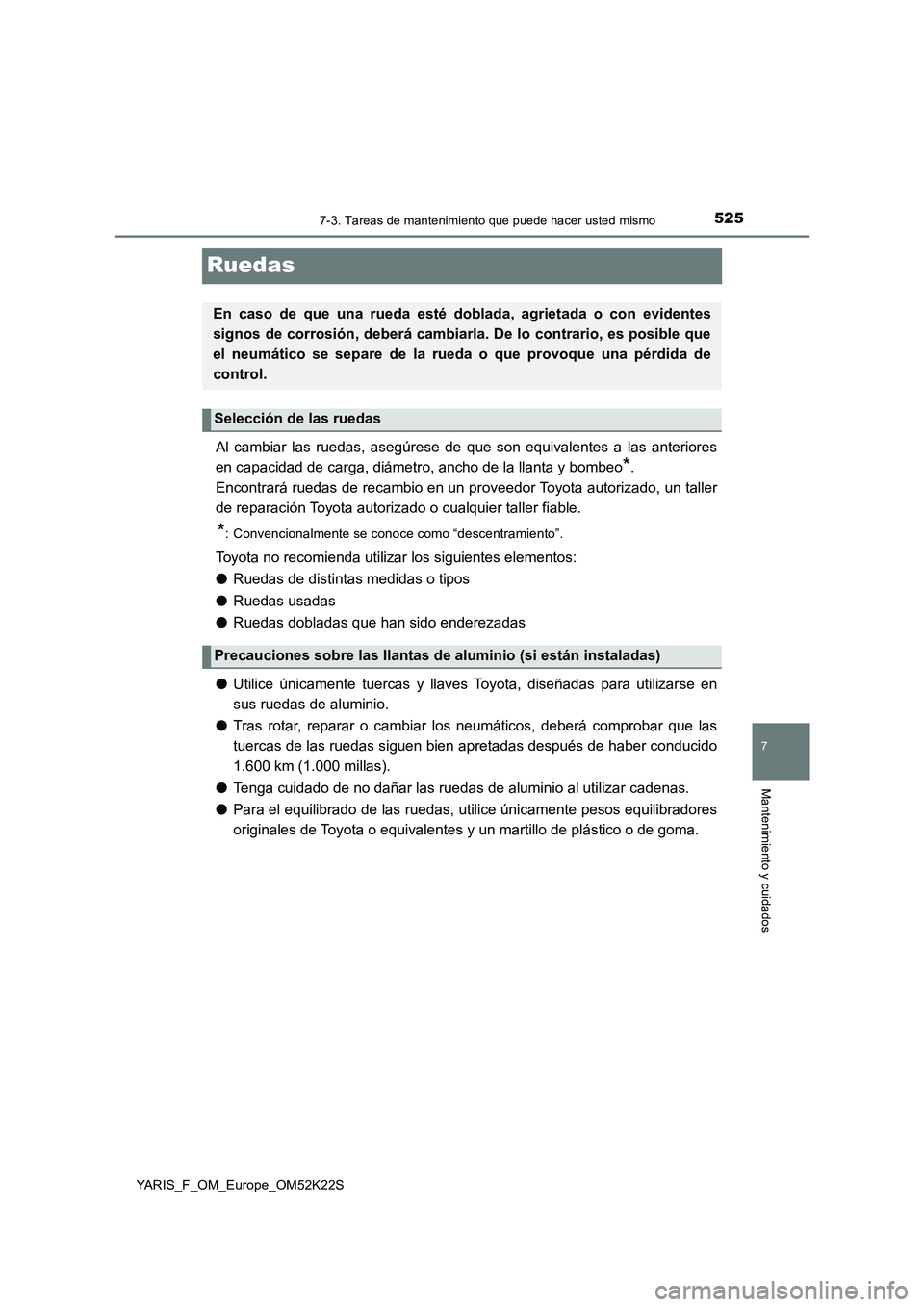 TOYOTA YARIS 2019 Manuale de Empleo (in Spanish) 5257-3. Tareas de mantenimiento que puede hacer usted mismo
7
Mantenimiento y cuidados
YARIS_F_OM_Europe_OM52K22S
Ruedas
Al cambiar las ruedas, asegúrese de que son equivalentes a las anteriores
en c TOYOTA YARIS 2019 Manuale de Empleo (in Spanish) 5257-3. Tareas de mantenimiento que puede hacer usted mismo
7
Mantenimiento y cuidados
YARIS_F_OM_Europe_OM52K22S
Ruedas
Al cambiar las ruedas, asegúrese de que son equivalentes a las anteriores
en c