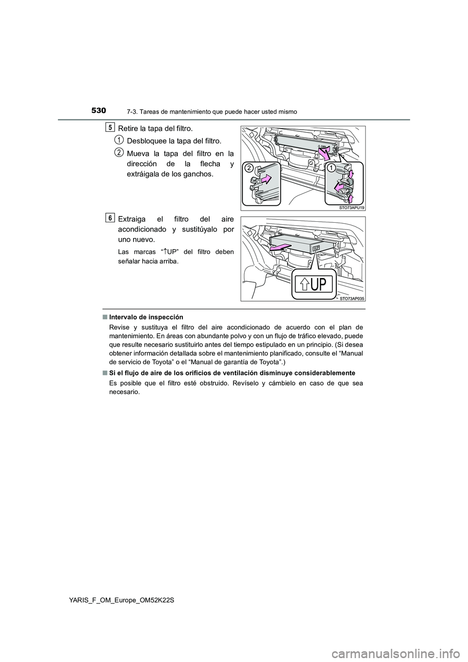 TOYOTA YARIS 2019 Manuale de Empleo (in Spanish) 5307-3. Tareas de mantenimiento que puede hacer usted mismo
YARIS_F_OM_Europe_OM52K22S
Retire la tapa del filtro.
Desbloquee la tapa del filtro.
Mueva la tapa del filtro en la
dirección de la flec TOYOTA YARIS 2019 Manuale de Empleo (in Spanish) 5307-3. Tareas de mantenimiento que puede hacer usted mismo
YARIS_F_OM_Europe_OM52K22S
Retire la tapa del filtro.
Desbloquee la tapa del filtro.
Mueva la tapa del filtro en la
dirección de la flec