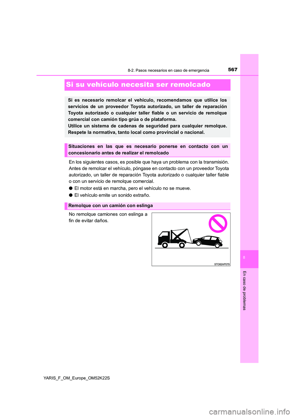 TOYOTA YARIS 2019 Manuale de Empleo (in Spanish) 5678-2. Pasos necesarios en caso de emergencia
8
En caso de problemas
YARIS_F_OM_Europe_OM52K22S
Si su vehículo necesita ser remolcado
En los siguientes casos, es posible que haya un problema con la TOYOTA YARIS 2019 Manuale de Empleo (in Spanish) 5678-2. Pasos necesarios en caso de emergencia
8
En caso de problemas
YARIS_F_OM_Europe_OM52K22S
Si su vehículo necesita ser remolcado
En los siguientes casos, es posible que haya un problema con la