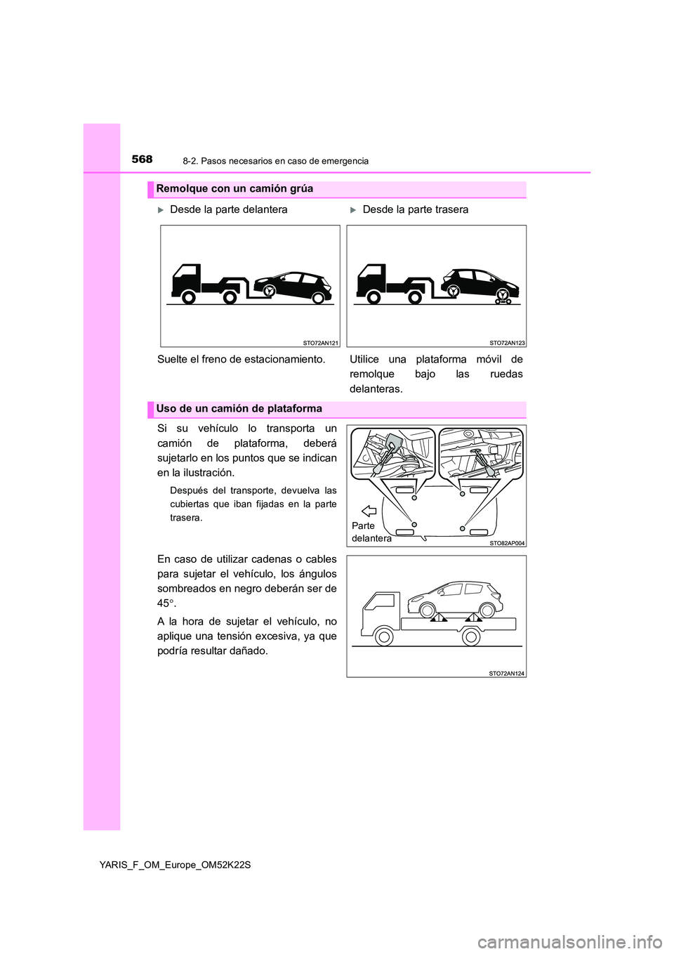 TOYOTA YARIS 2019 Manuale de Empleo (in Spanish) 5688-2. Pasos necesarios en caso de emergencia
YARIS_F_OM_Europe_OM52K22S
Si su vehículo lo transporta un
camión de plataforma, deberá
sujetarlo en los puntos que se indican
en la ilustración.
D TOYOTA YARIS 2019 Manuale de Empleo (in Spanish) 5688-2. Pasos necesarios en caso de emergencia
YARIS_F_OM_Europe_OM52K22S
Si su vehículo lo transporta un
camión de plataforma, deberá
sujetarlo en los puntos que se indican
en la ilustración.
D