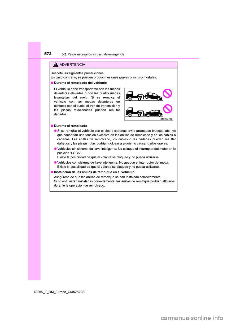 TOYOTA YARIS 2019 Manuale de Empleo (in Spanish) 5728-2. Pasos necesarios en caso de emergencia
YARIS_F_OM_Europe_OM52K22S
ADVERTENCIA
Respete las siguientes precauciones.
En caso contrario, se pueden producir lesiones graves o incluso mortales.
TOYOTA YARIS 2019 Manuale de Empleo (in Spanish) 5728-2. Pasos necesarios en caso de emergencia
YARIS_F_OM_Europe_OM52K22S
ADVERTENCIA
Respete las siguientes precauciones.
En caso contrario, se pueden producir lesiones graves o incluso mortales.