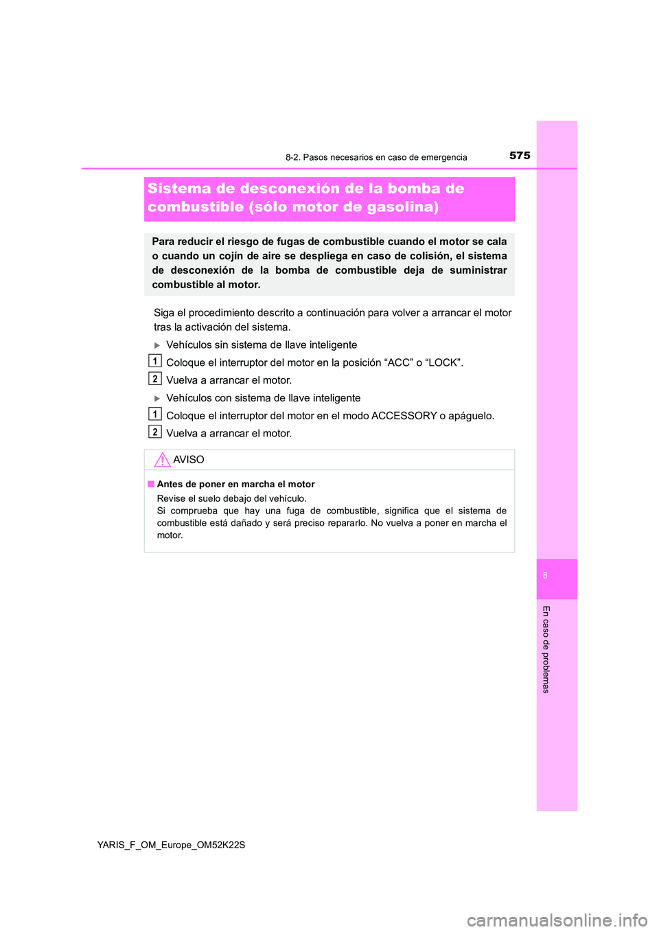 TOYOTA YARIS 2019 Manuale de Empleo (in Spanish) 5758-2. Pasos necesarios en caso de emergencia
8
En caso de problemas
YARIS_F_OM_Europe_OM52K22S
Sistema de desconexión de la bomba de
combustible (sólo motor de gasolina)
Siga el procedimiento de TOYOTA YARIS 2019 Manuale de Empleo (in Spanish) 5758-2. Pasos necesarios en caso de emergencia
8
En caso de problemas
YARIS_F_OM_Europe_OM52K22S
Sistema de desconexión de la bomba de
combustible (sólo motor de gasolina)
Siga el procedimiento de