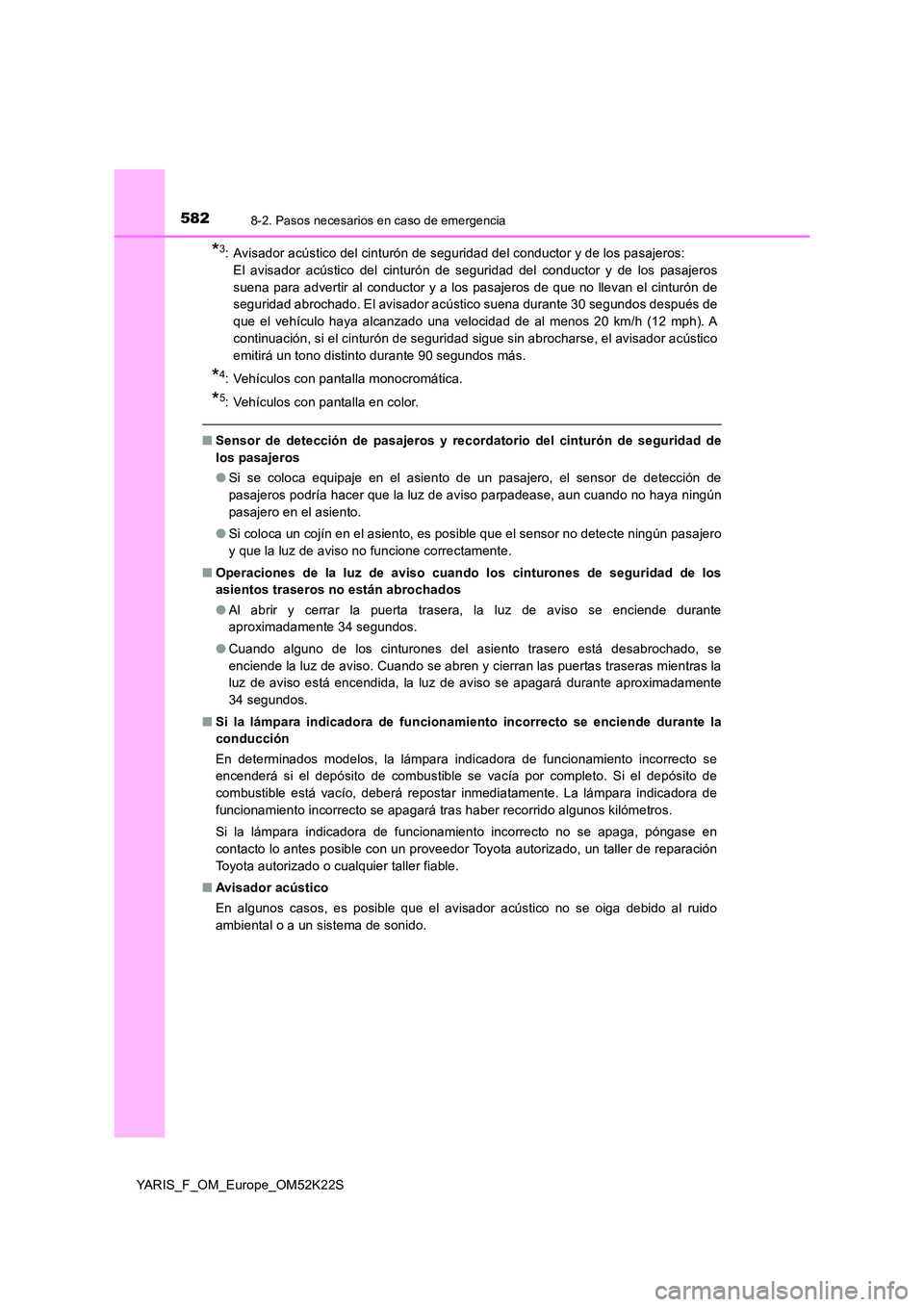 TOYOTA YARIS 2019 Manuale de Empleo (in Spanish) 5828-2. Pasos necesarios en caso de emergencia
YARIS_F_OM_Europe_OM52K22S
*3: Avisador acústico del cinturón de seguridad del conductor y de los pasajeros:
El avisador acústico del cinturón de s TOYOTA YARIS 2019 Manuale de Empleo (in Spanish) 5828-2. Pasos necesarios en caso de emergencia
YARIS_F_OM_Europe_OM52K22S
*3: Avisador acústico del cinturón de seguridad del conductor y de los pasajeros:
El avisador acústico del cinturón de s