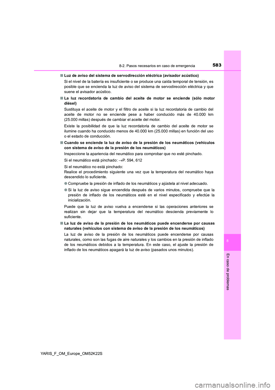 TOYOTA YARIS 2019 Manuale de Empleo (in Spanish) 5838-2. Pasos necesarios en caso de emergencia
8
En caso de problemas
YARIS_F_OM_Europe_OM52K22S
■ Luz de aviso del sistema de servodirección eléctrica (avisador acústico)
Si el nivel de la bat TOYOTA YARIS 2019 Manuale de Empleo (in Spanish) 5838-2. Pasos necesarios en caso de emergencia
8
En caso de problemas
YARIS_F_OM_Europe_OM52K22S
■ Luz de aviso del sistema de servodirección eléctrica (avisador acústico)
Si el nivel de la bat