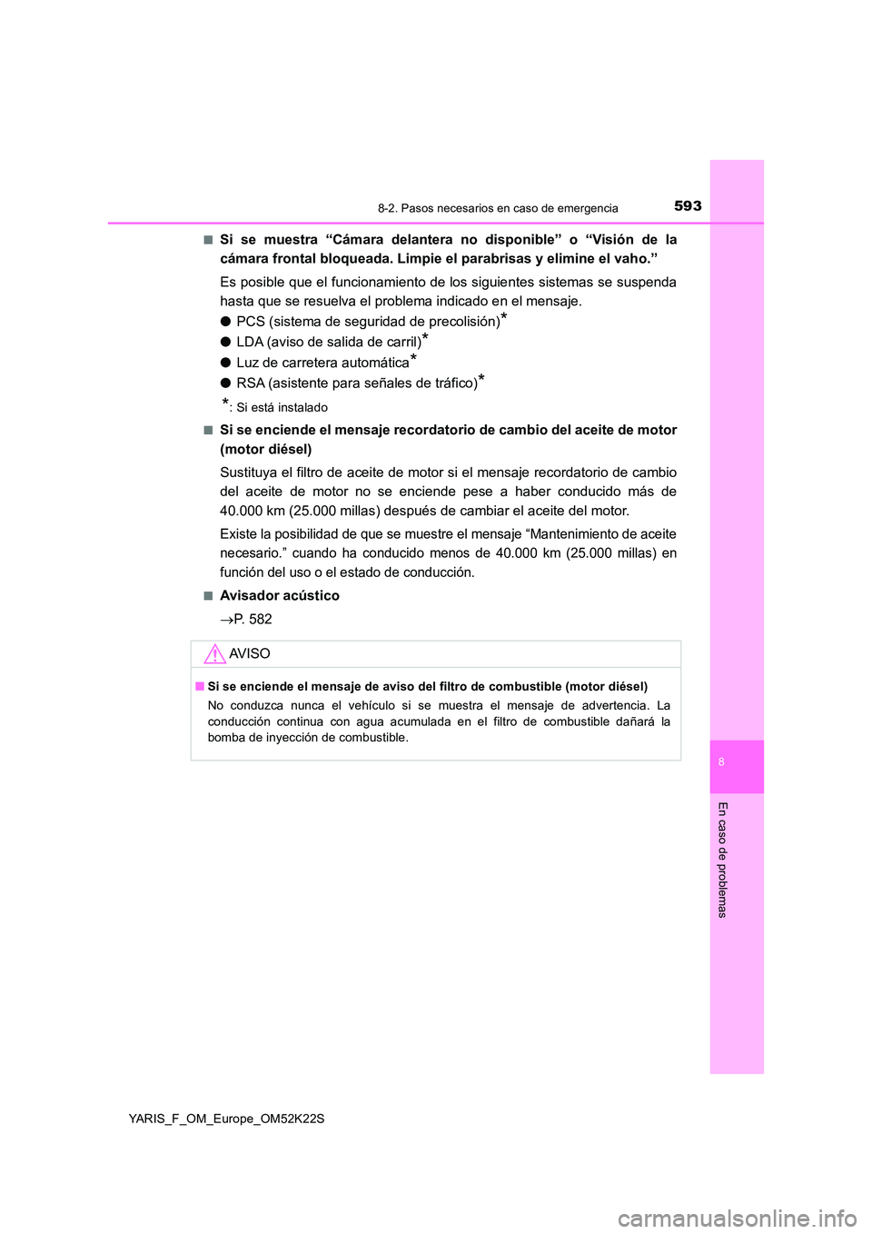 TOYOTA YARIS 2019 Manuale de Empleo (in Spanish) 5938-2. Pasos necesarios en caso de emergencia
8
En caso de problemas
YARIS_F_OM_Europe_OM52K22S
■Si se muestra “Cámara delantera no disponible” o “Visión de la
cámara frontal bloqueada. TOYOTA YARIS 2019 Manuale de Empleo (in Spanish) 5938-2. Pasos necesarios en caso de emergencia
8
En caso de problemas
YARIS_F_OM_Europe_OM52K22S
■Si se muestra “Cámara delantera no disponible” o “Visión de la
cámara frontal bloqueada.