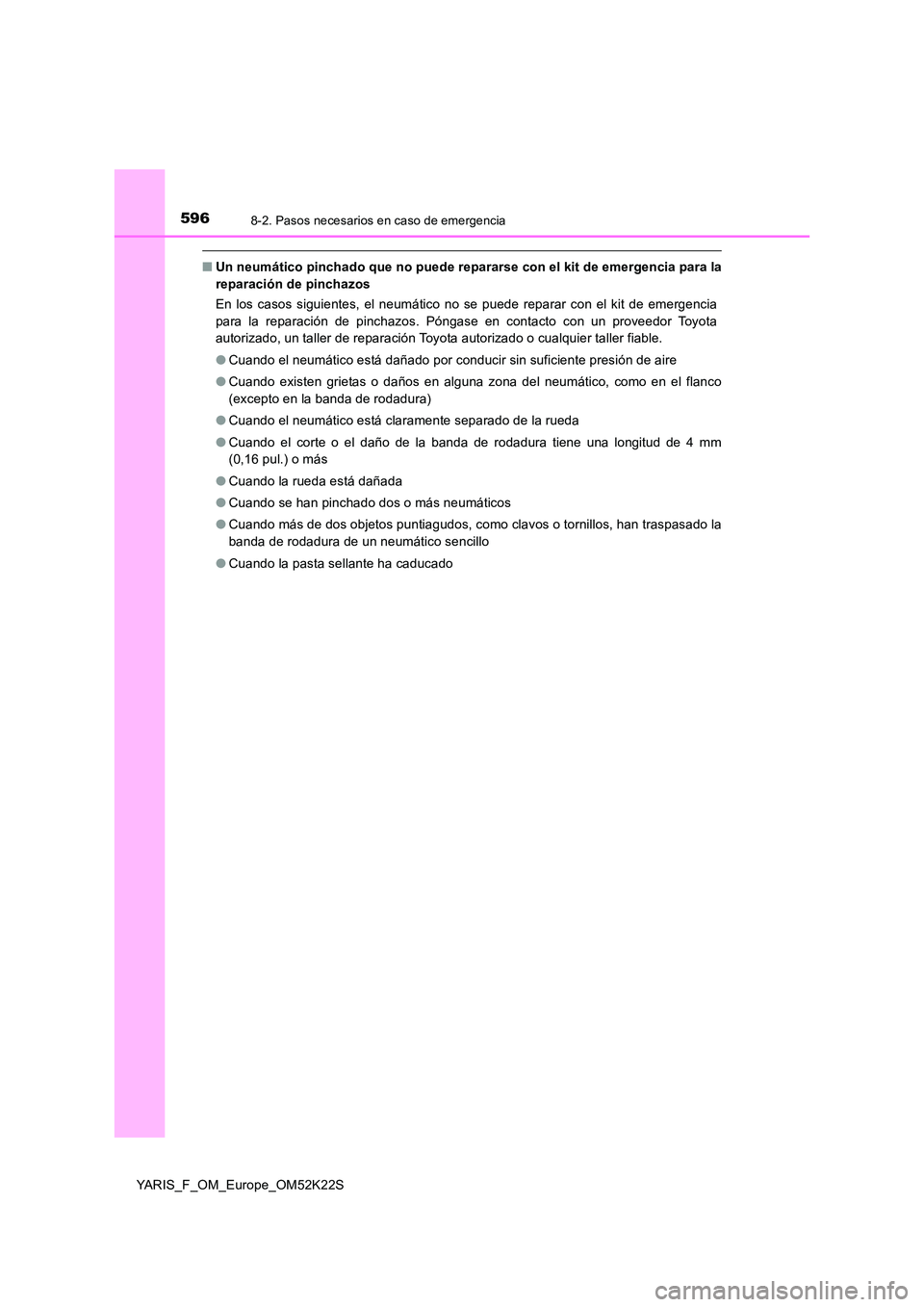 TOYOTA YARIS 2019 Manuale de Empleo (in Spanish) 5968-2. Pasos necesarios en caso de emergencia
YARIS_F_OM_Europe_OM52K22S
■Un neumático pinchado que no puede repararse con el kit de emergencia para la
reparación de pinchazos
En los casos sigu TOYOTA YARIS 2019 Manuale de Empleo (in Spanish) 5968-2. Pasos necesarios en caso de emergencia
YARIS_F_OM_Europe_OM52K22S
■Un neumático pinchado que no puede repararse con el kit de emergencia para la
reparación de pinchazos
En los casos sigu