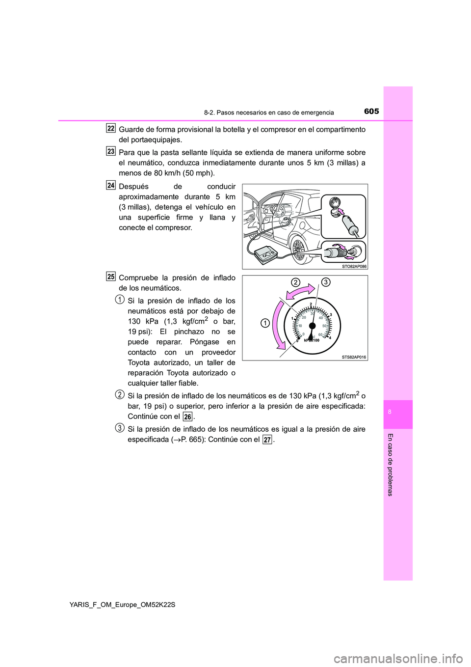 TOYOTA YARIS 2019 Manuale de Empleo (in Spanish) 6058-2. Pasos necesarios en caso de emergencia
8
En caso de problemas
YARIS_F_OM_Europe_OM52K22S
Guarde de forma provisional la botella y el compresor en el compartimento
del portaequipajes.
Para qu TOYOTA YARIS 2019 Manuale de Empleo (in Spanish) 6058-2. Pasos necesarios en caso de emergencia
8
En caso de problemas
YARIS_F_OM_Europe_OM52K22S
Guarde de forma provisional la botella y el compresor en el compartimento
del portaequipajes.
Para qu