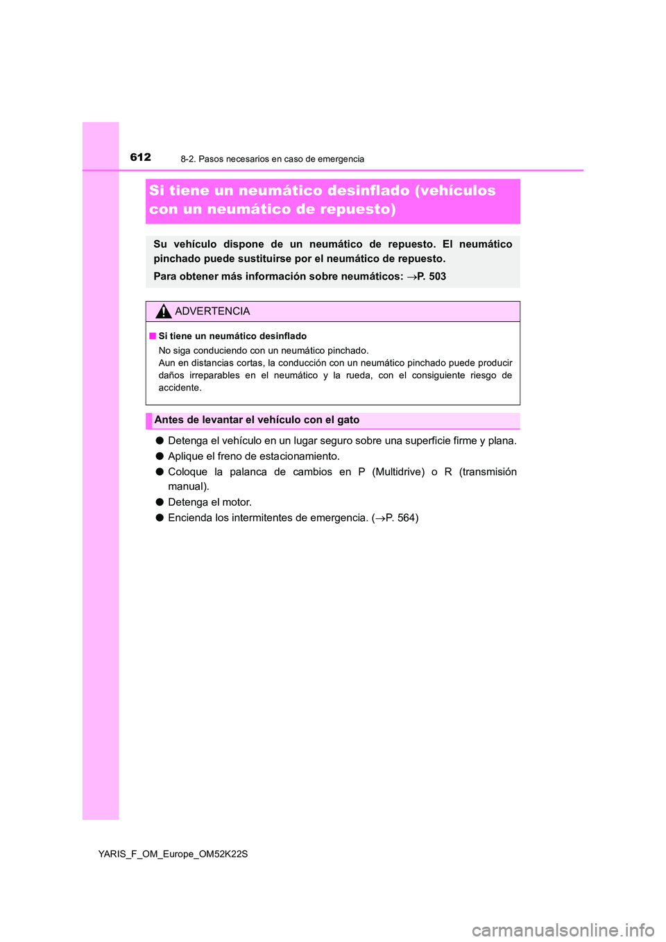 TOYOTA YARIS 2019 Manuale de Empleo (in Spanish) 6128-2. Pasos necesarios en caso de emergencia
YARIS_F_OM_Europe_OM52K22S
Si tiene un neumático desinflado (vehículos
con un neumático de repuesto)
● Detenga el vehículo en un lugar seguro sob TOYOTA YARIS 2019 Manuale de Empleo (in Spanish) 6128-2. Pasos necesarios en caso de emergencia
YARIS_F_OM_Europe_OM52K22S
Si tiene un neumático desinflado (vehículos
con un neumático de repuesto)
● Detenga el vehículo en un lugar seguro sob