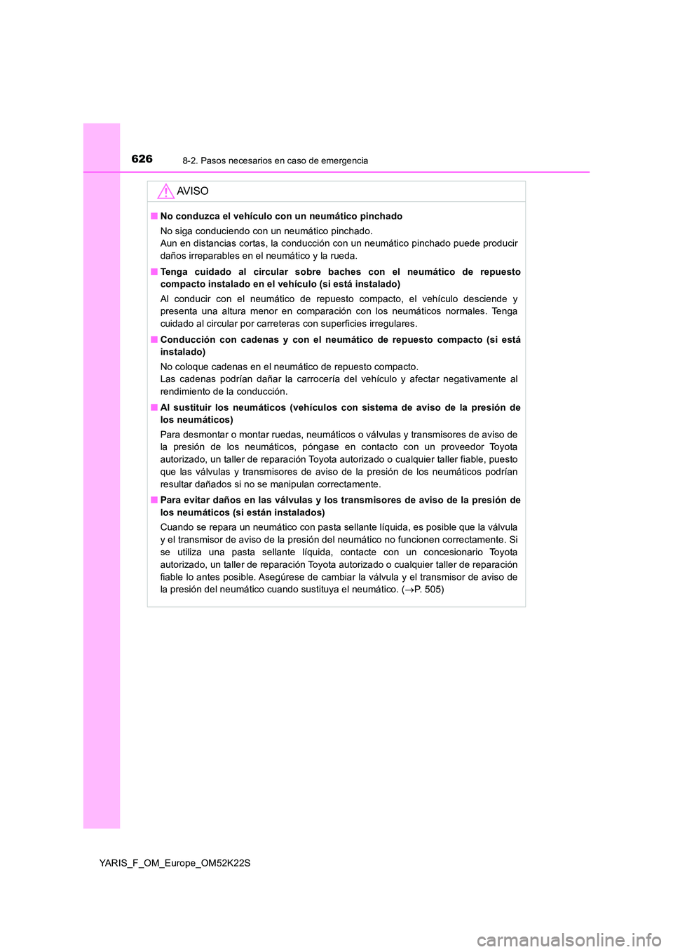 TOYOTA YARIS 2019 Manuale de Empleo (in Spanish) 6268-2. Pasos necesarios en caso de emergencia
YARIS_F_OM_Europe_OM52K22S
AV I S O
■No conduzca el vehículo con un neumático pinchado
No siga conduciendo con un neumático pinchado.
Aun en dista TOYOTA YARIS 2019 Manuale de Empleo (in Spanish) 6268-2. Pasos necesarios en caso de emergencia
YARIS_F_OM_Europe_OM52K22S
AV I S O
■No conduzca el vehículo con un neumático pinchado
No siga conduciendo con un neumático pinchado.
Aun en dista
