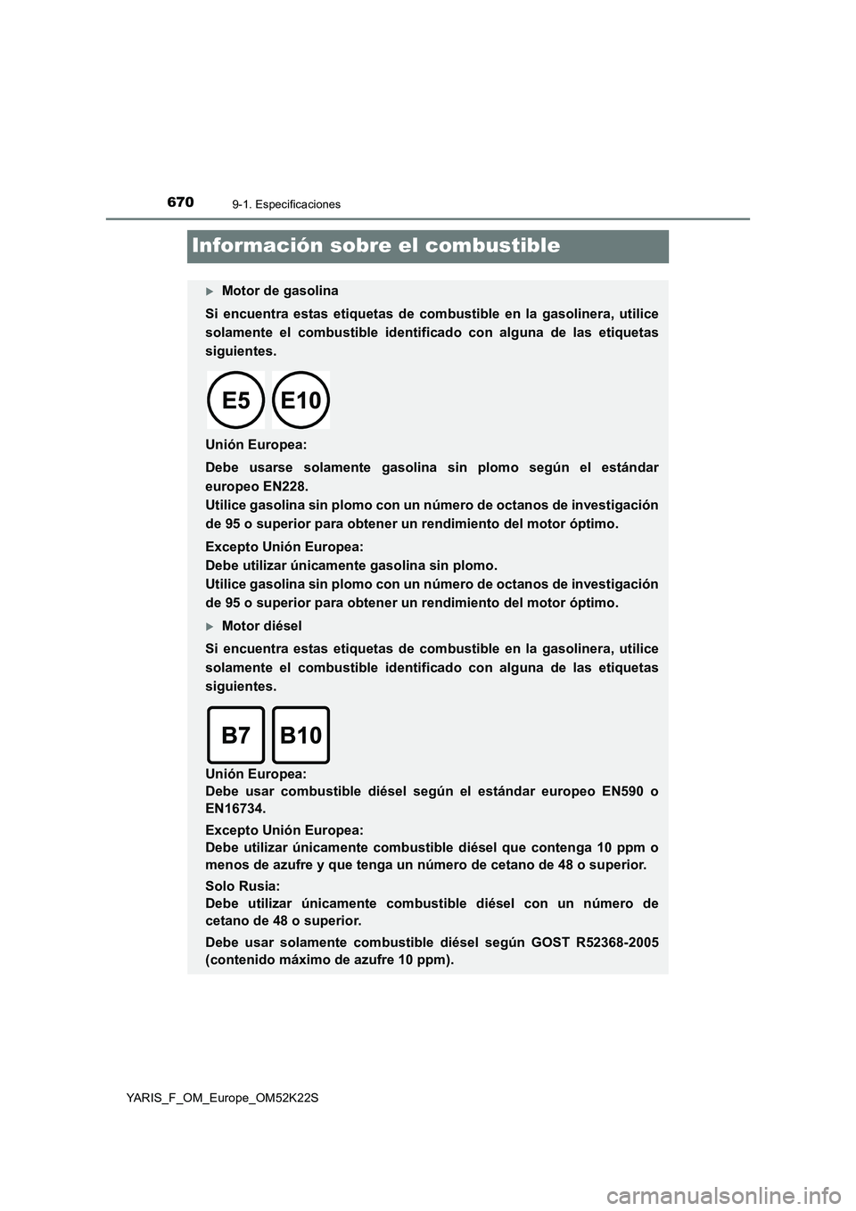 TOYOTA YARIS 2019  Manuale de Empleo (in Spanish) 6709-1. Especificaciones
YARIS_F_OM_Europe_OM52K22S
Información sobre el combustible
Motor de gasolina
Si encuentra estas etiquetas de combustible en la gasolinera, utilice
solamente el combustibl