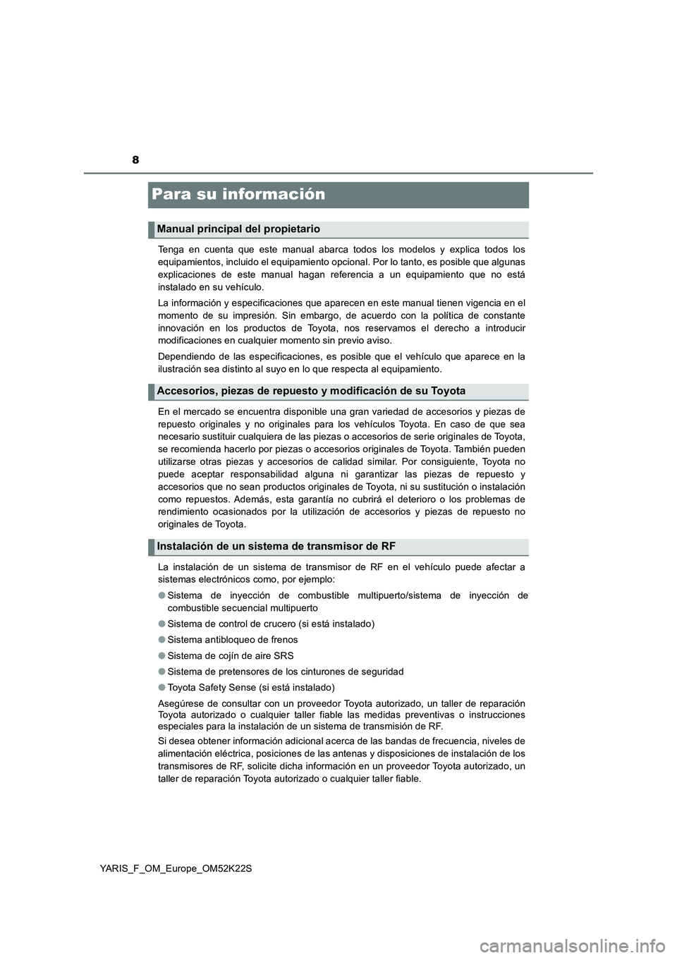 TOYOTA YARIS 2019  Manuale de Empleo (in Spanish) 8
YARIS_F_OM_Europe_OM52K22S
Para su información
Tenga en cuenta que este manual abarca todos los modelos y explica todos los
equipamientos, incluido el equipamiento opcional. Por lo tanto, es posibl