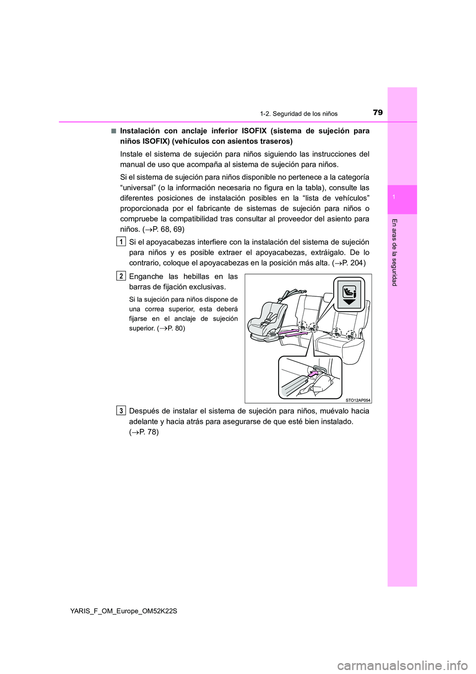TOYOTA YARIS 2019  Manuale de Empleo (in Spanish) 791-2. Seguridad de los niños
1
En aras de la seguridad
YARIS_F_OM_Europe_OM52K22S 
■Instalación con anclaje inferior ISOFIX (sistema de sujeción para 
niños ISOFIX) (vehículos  con asientos tr