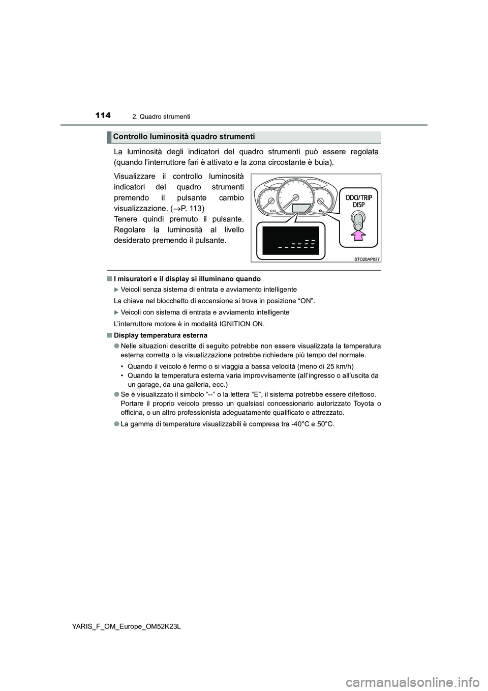 TOYOTA YARIS 2019 Manuale duso (in Italian) 1142. Quadro strumenti
YARIS_F_OM_Europe_OM52K23L
La luminosità degli indicatori del quadro strumenti può essere regolata
(quando l’interruttore fari è attivato e la zona circostante è buia). TOYOTA YARIS 2019 Manuale duso (in Italian) 1142. Quadro strumenti
YARIS_F_OM_Europe_OM52K23L
La luminosità degli indicatori del quadro strumenti può essere regolata
(quando l’interruttore fari è attivato e la zona circostante è buia).