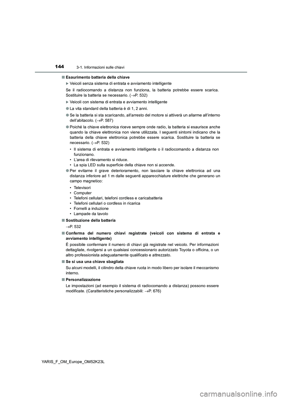 TOYOTA YARIS 2019 Manuale duso (in Italian) 1443-1. Informazioni sulle chiavi
YARIS_F_OM_Europe_OM52K23L
■ Esaurimento batteria della chiave
Veicoli senza sistema di entrata e avviamento intelligente
Se il radiocomando a distanza non fun TOYOTA YARIS 2019 Manuale duso (in Italian) 1443-1. Informazioni sulle chiavi
YARIS_F_OM_Europe_OM52K23L
■ Esaurimento batteria della chiave
Veicoli senza sistema di entrata e avviamento intelligente
Se il radiocomando a distanza non fun