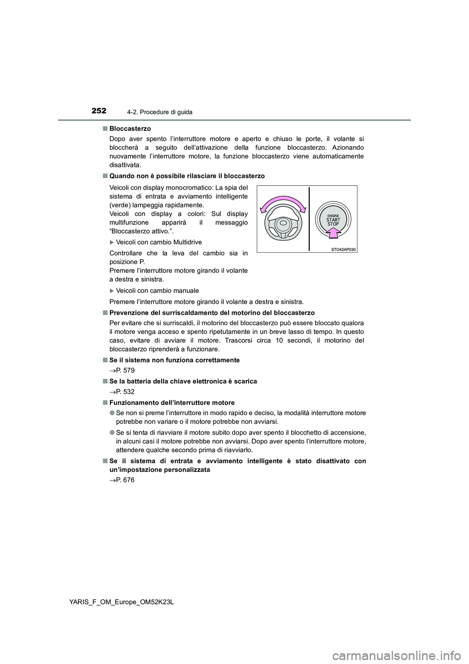 TOYOTA YARIS 2019  Manuale duso (in Italian) 2524-2. Procedure di guida
YARIS_F_OM_Europe_OM52K23L 
■ Bloccasterzo 
Dopo aver spento l’interruttore motore e aperto e chiuso le porte, il volante si 
bloccherà a seguito dell’attivazione del