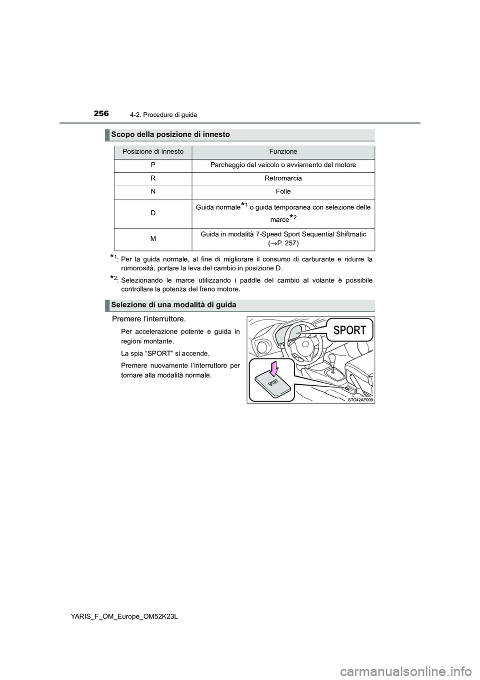 TOYOTA YARIS 2019  Manuale duso (in Italian) 2564-2. Procedure di guida
YARIS_F_OM_Europe_OM52K23L
*1: Per la guida normale, al fine di migliorare il consumo di carburante e ridurre la 
rumorosità, portare la leva del cambio in posizione D.
*2: