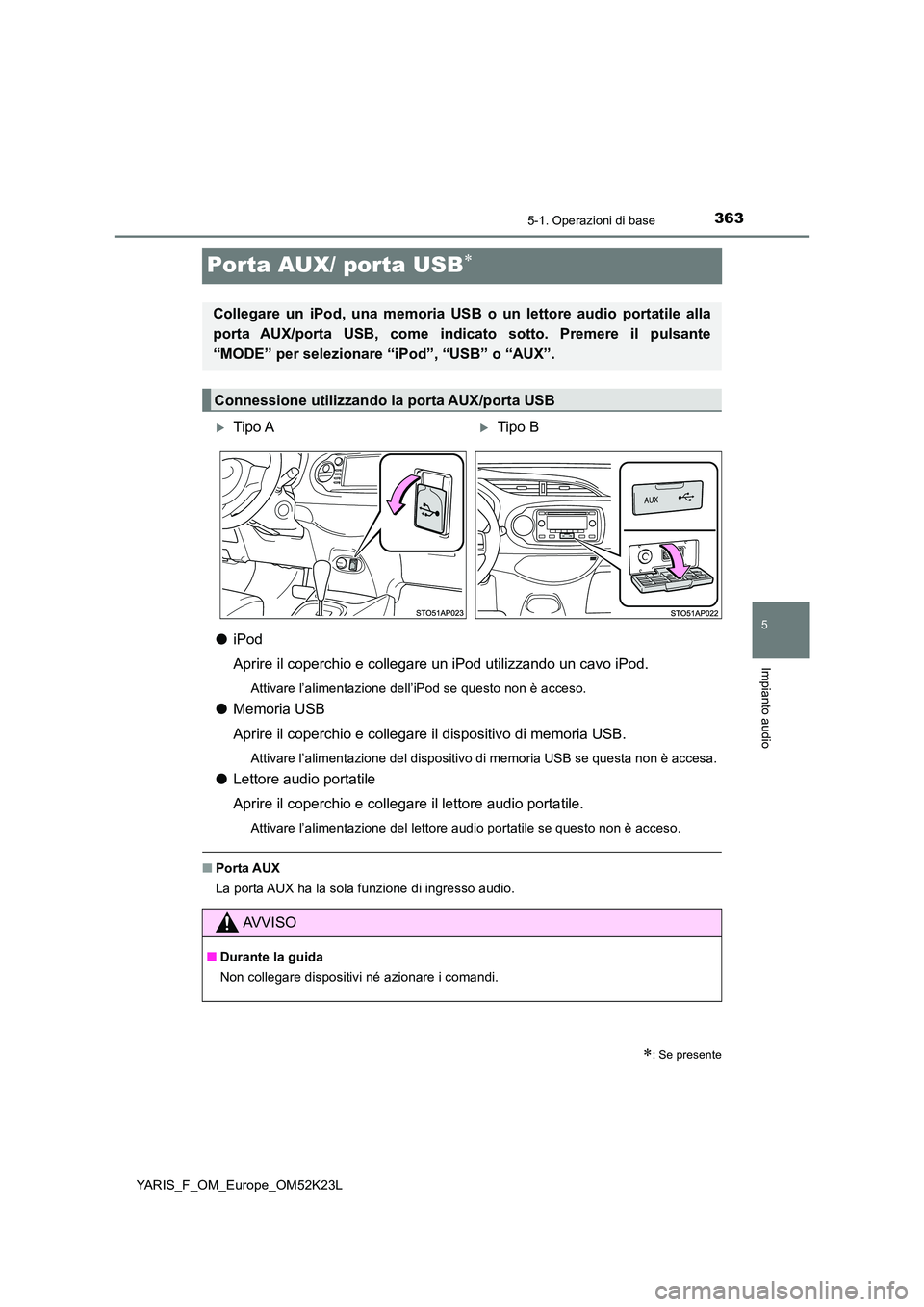 TOYOTA YARIS 2019 Manuale duso (in Italian) 363
5
5-1. Operazioni di base
Impianto audio
YARIS_F_OM_Europe_OM52K23L
Porta AUX/ porta USB
●iPod
Aprire il coperchio e collegare un iPod utilizzando un cavo iPod.
Attivare l’alimentazione de TOYOTA YARIS 2019 Manuale duso (in Italian) 363
5
5-1. Operazioni di base
Impianto audio
YARIS_F_OM_Europe_OM52K23L
Porta AUX/ porta USB
●iPod
Aprire il coperchio e collegare un iPod utilizzando un cavo iPod.
Attivare l’alimentazione de