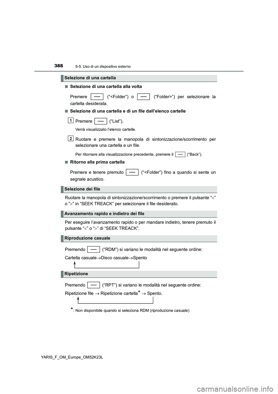 TOYOTA YARIS 2019 Manuale duso (in Italian) 3885-5. Uso di un dispositivo esterno
YARIS_F_OM_Europe_OM52K23L
■Selezione di una cartella alla volta
Premere (“<Folder”) o (“Folder>”) per selezionare la
cartella desiderata.
■Sel TOYOTA YARIS 2019 Manuale duso (in Italian) 3885-5. Uso di un dispositivo esterno
YARIS_F_OM_Europe_OM52K23L
■Selezione di una cartella alla volta
Premere (“<Folder”) o (“Folder>”) per selezionare la
cartella desiderata.
■Sel