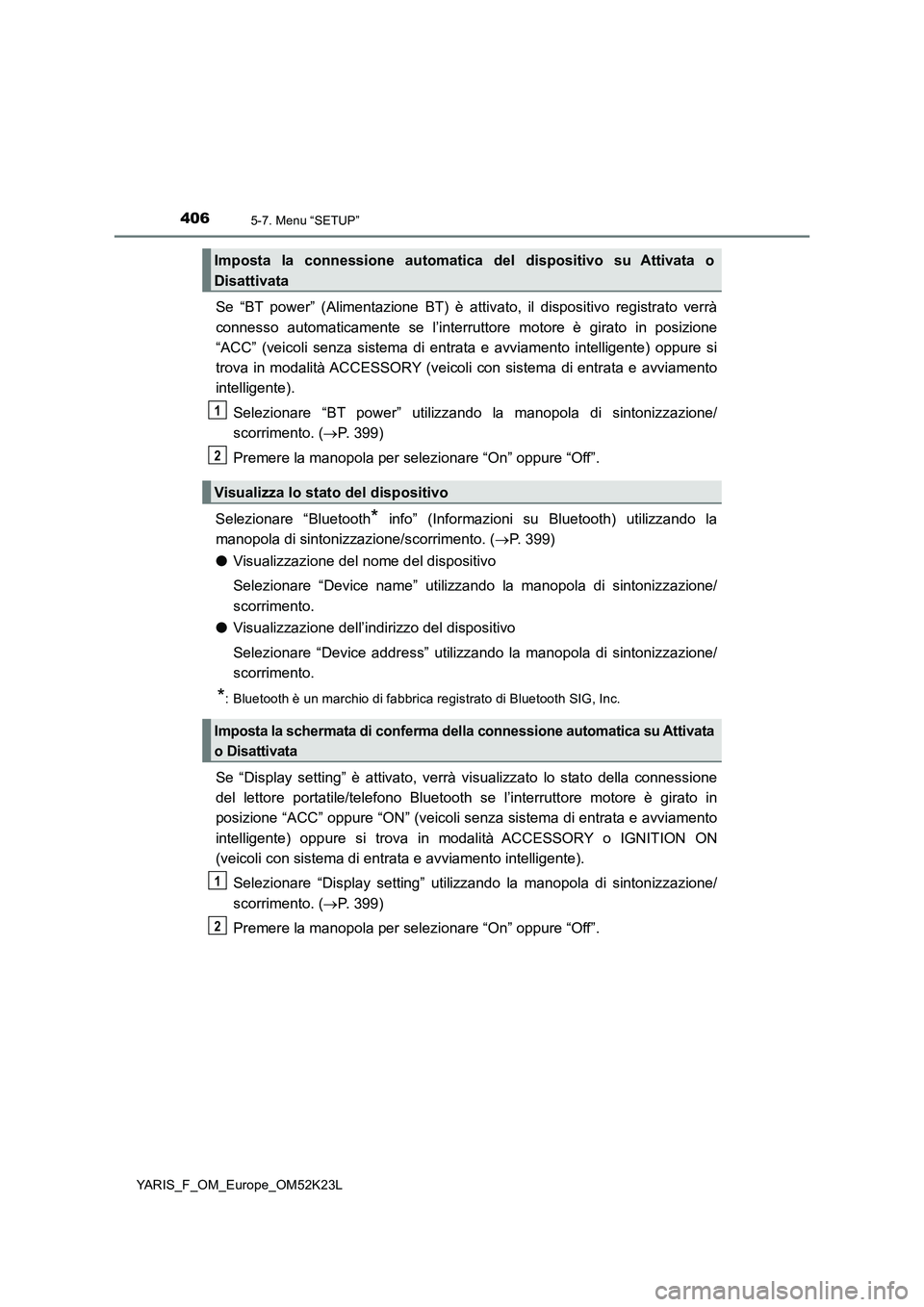 TOYOTA YARIS 2019 Manuale duso (in Italian) 4065-7. Menu “SETUP”
YARIS_F_OM_Europe_OM52K23L
Se “BT power” (Alimentazione BT) è attivato, il dispositivo registrato verrà
connesso automaticamente se l’interruttore motore è girato in TOYOTA YARIS 2019 Manuale duso (in Italian) 4065-7. Menu “SETUP”
YARIS_F_OM_Europe_OM52K23L
Se “BT power” (Alimentazione BT) è attivato, il dispositivo registrato verrà
connesso automaticamente se l’interruttore motore è girato in