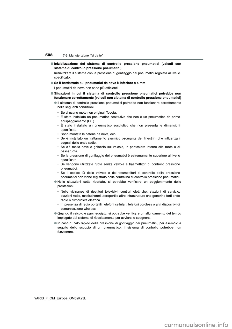 TOYOTA YARIS 2019  Manuale duso (in Italian) 5087-3. Manutenzione “fai da te”
YARIS_F_OM_Europe_OM52K23L 
■ Inizializzazione del sistema di controllo pressione pneumatici (veicoli con 
sistema di controllo pressione pneumatici) 
Inizializz