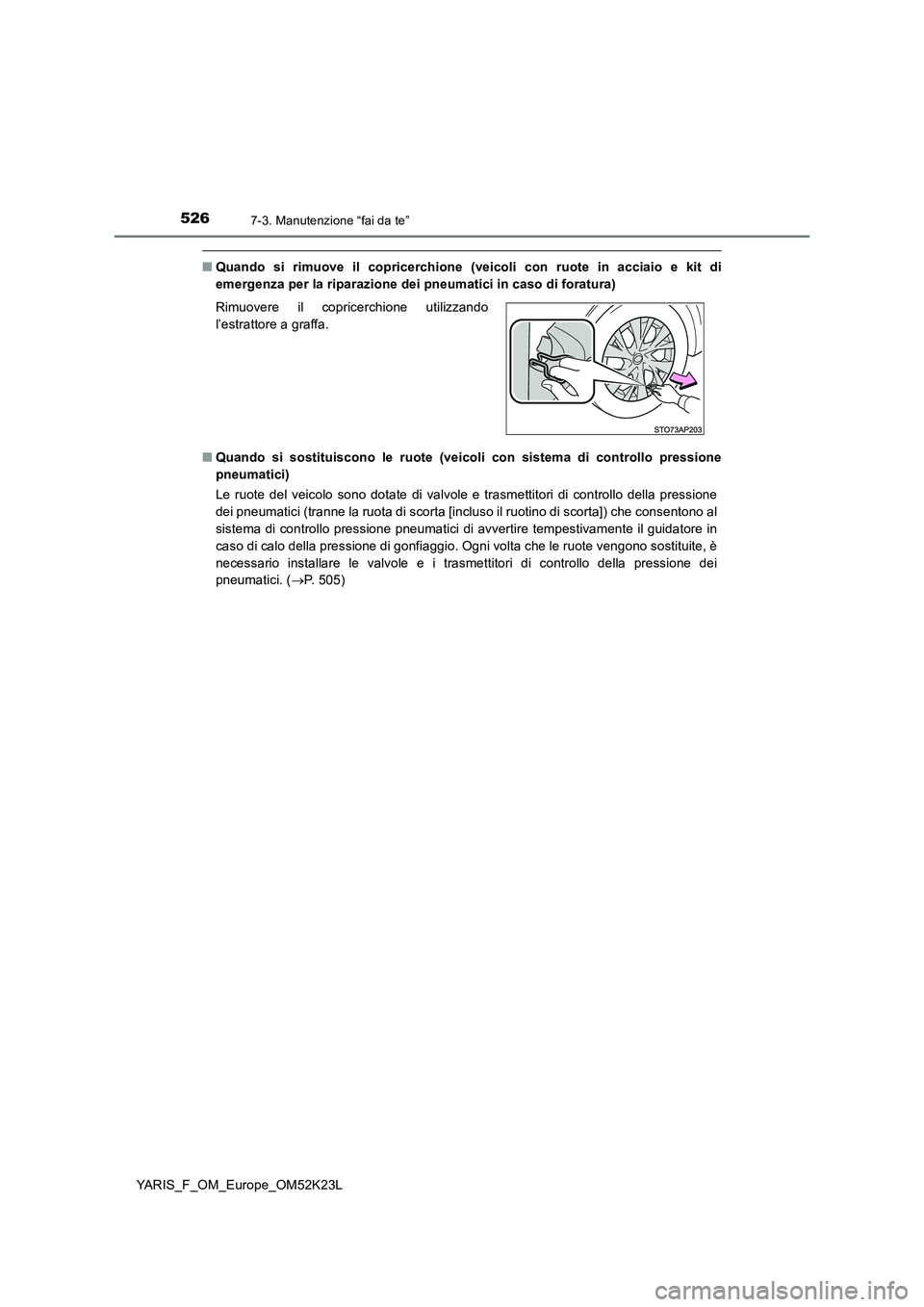 TOYOTA YARIS 2019  Manuale duso (in Italian) 5267-3. Manutenzione “fai da te”
YARIS_F_OM_Europe_OM52K23L
■Quando si rimuove il copricerchione (veicoli con ruote in acciaio e kit di 
emergenza per la riparazione dei pneumatici in caso di fo