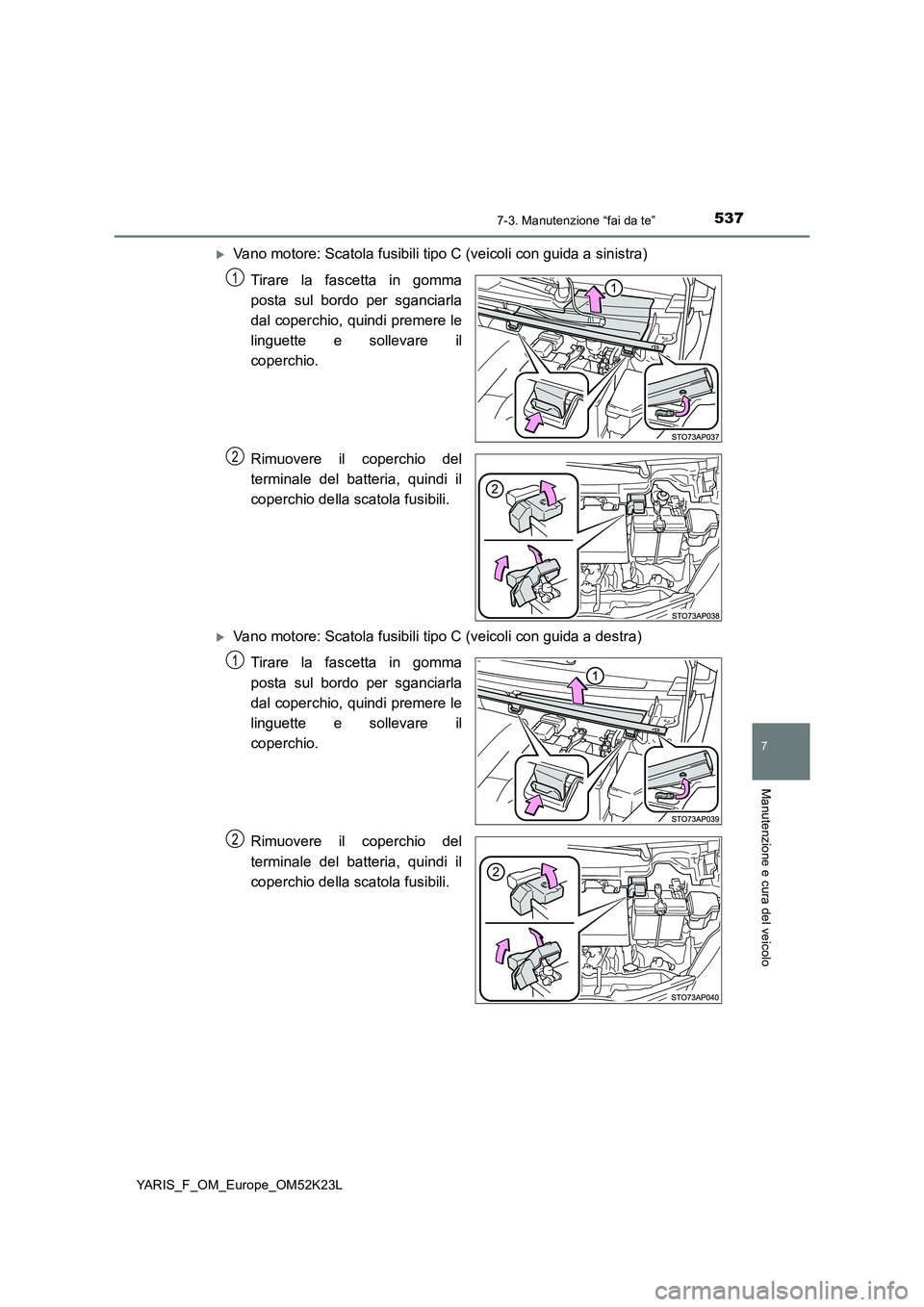 TOYOTA YARIS 2019 Manuale duso (in Italian) 5377-3. Manutenzione “fai da te”
7
Manutenzione e cura del veicolo
YARIS_F_OM_Europe_OM52K23L
Vano motore: Scatola fusibili tipo C (veicoli con guida a sinistra)
Tirare la fascetta in gomma
p TOYOTA YARIS 2019 Manuale duso (in Italian) 5377-3. Manutenzione “fai da te”
7
Manutenzione e cura del veicolo
YARIS_F_OM_Europe_OM52K23L
Vano motore: Scatola fusibili tipo C (veicoli con guida a sinistra)
Tirare la fascetta in gomma
p