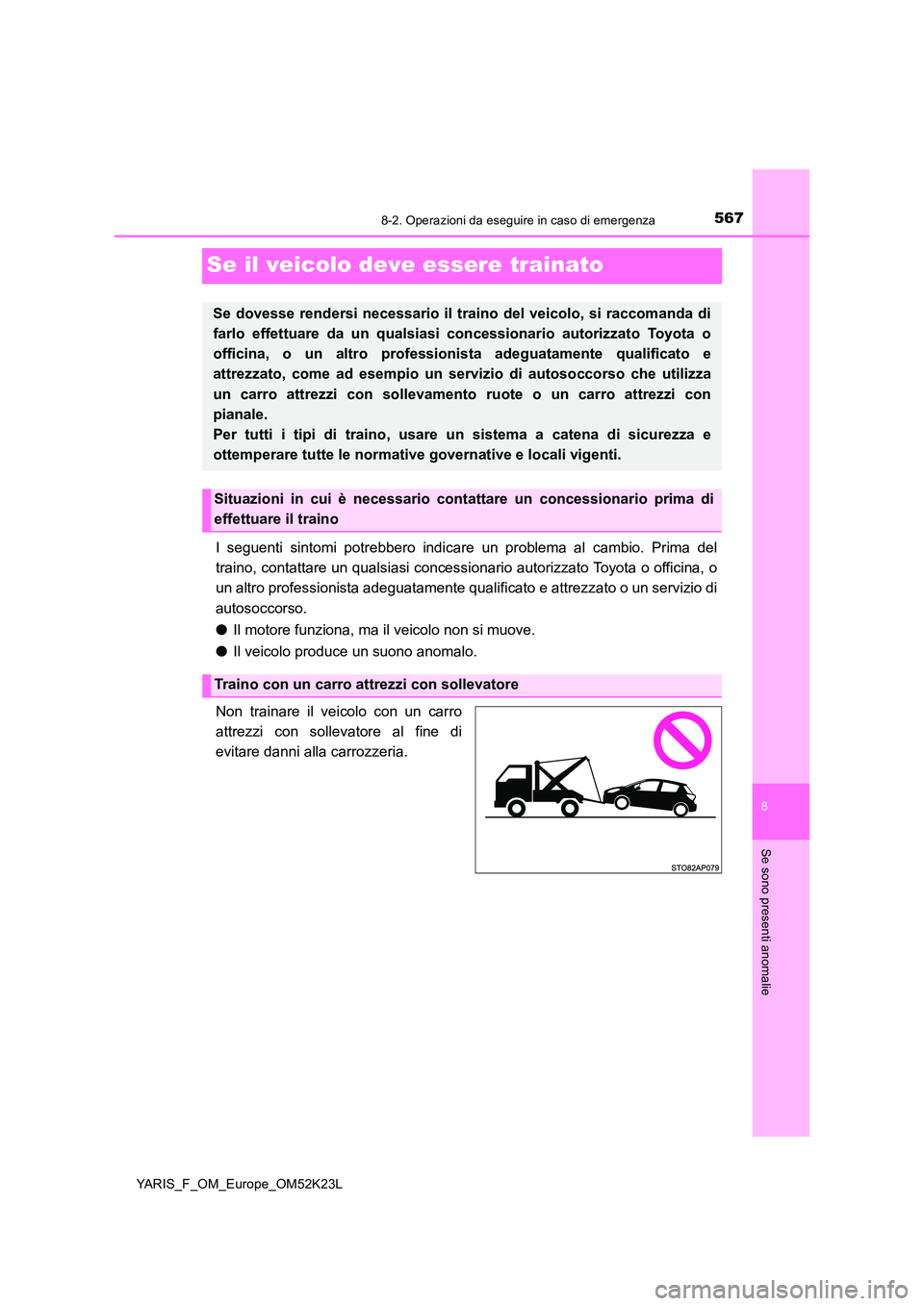 TOYOTA YARIS 2019 Manuale duso (in Italian) 5678-2. Operazioni da eseguire in caso di emergenza
8
Se sono presenti anomalie
YARIS_F_OM_Europe_OM52K23L
Se il veicolo deve essere trainato
I seguenti sintomi potrebbero indicare un problema al camb TOYOTA YARIS 2019 Manuale duso (in Italian) 5678-2. Operazioni da eseguire in caso di emergenza
8
Se sono presenti anomalie
YARIS_F_OM_Europe_OM52K23L
Se il veicolo deve essere trainato
I seguenti sintomi potrebbero indicare un problema al camb