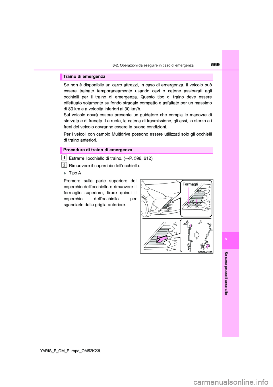 TOYOTA YARIS 2019 Manuale duso (in Italian) 5698-2. Operazioni da eseguire in caso di emergenza
8
Se sono presenti anomalie
YARIS_F_OM_Europe_OM52K23L
Se non è disponibile un carro attrezzi, in caso di emergenza, il veicolo può
essere traina TOYOTA YARIS 2019 Manuale duso (in Italian) 5698-2. Operazioni da eseguire in caso di emergenza
8
Se sono presenti anomalie
YARIS_F_OM_Europe_OM52K23L
Se non è disponibile un carro attrezzi, in caso di emergenza, il veicolo può
essere traina