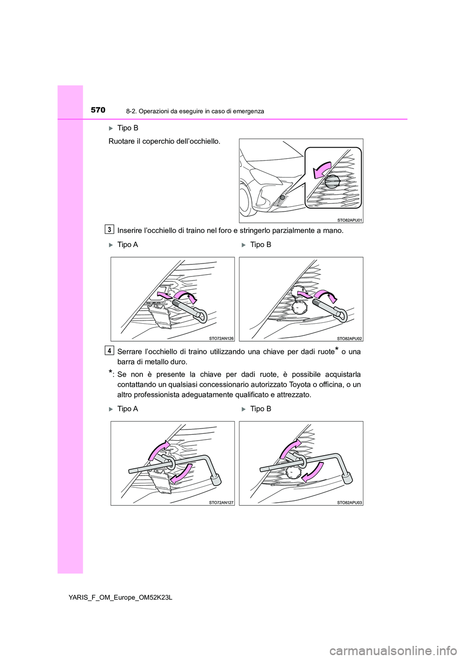 TOYOTA YARIS 2019 Manuale duso (in Italian) 5708-2. Operazioni da eseguire in caso di emergenza
YARIS_F_OM_Europe_OM52K23L
Tipo B
Ruotare il coperchio dell’occhiello.
Inserire l’occhiello di traino nel foro e stringerlo parzialmente a TOYOTA YARIS 2019 Manuale duso (in Italian) 5708-2. Operazioni da eseguire in caso di emergenza
YARIS_F_OM_Europe_OM52K23L
Tipo B
Ruotare il coperchio dell’occhiello.
Inserire l’occhiello di traino nel foro e stringerlo parzialmente a