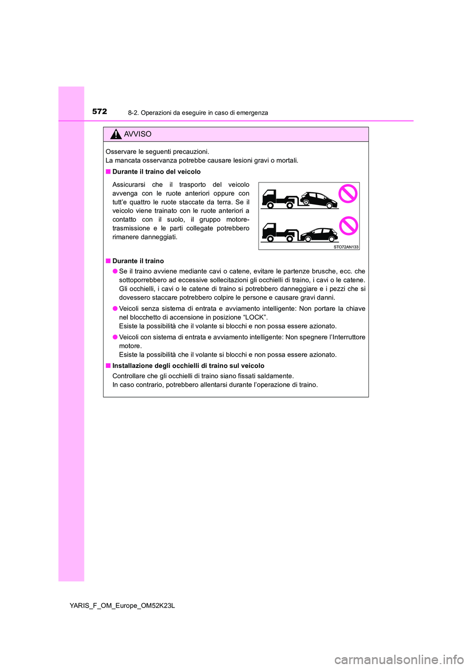 TOYOTA YARIS 2019 Manuale duso (in Italian) 5728-2. Operazioni da eseguire in caso di emergenza
YARIS_F_OM_Europe_OM52K23L
AVVISO
Osservare le seguenti precauzioni.
La mancata osservanza potrebbe causare lesioni gravi o mortali.
■ Durante TOYOTA YARIS 2019 Manuale duso (in Italian) 5728-2. Operazioni da eseguire in caso di emergenza
YARIS_F_OM_Europe_OM52K23L
AVVISO
Osservare le seguenti precauzioni.
La mancata osservanza potrebbe causare lesioni gravi o mortali.
■ Durante