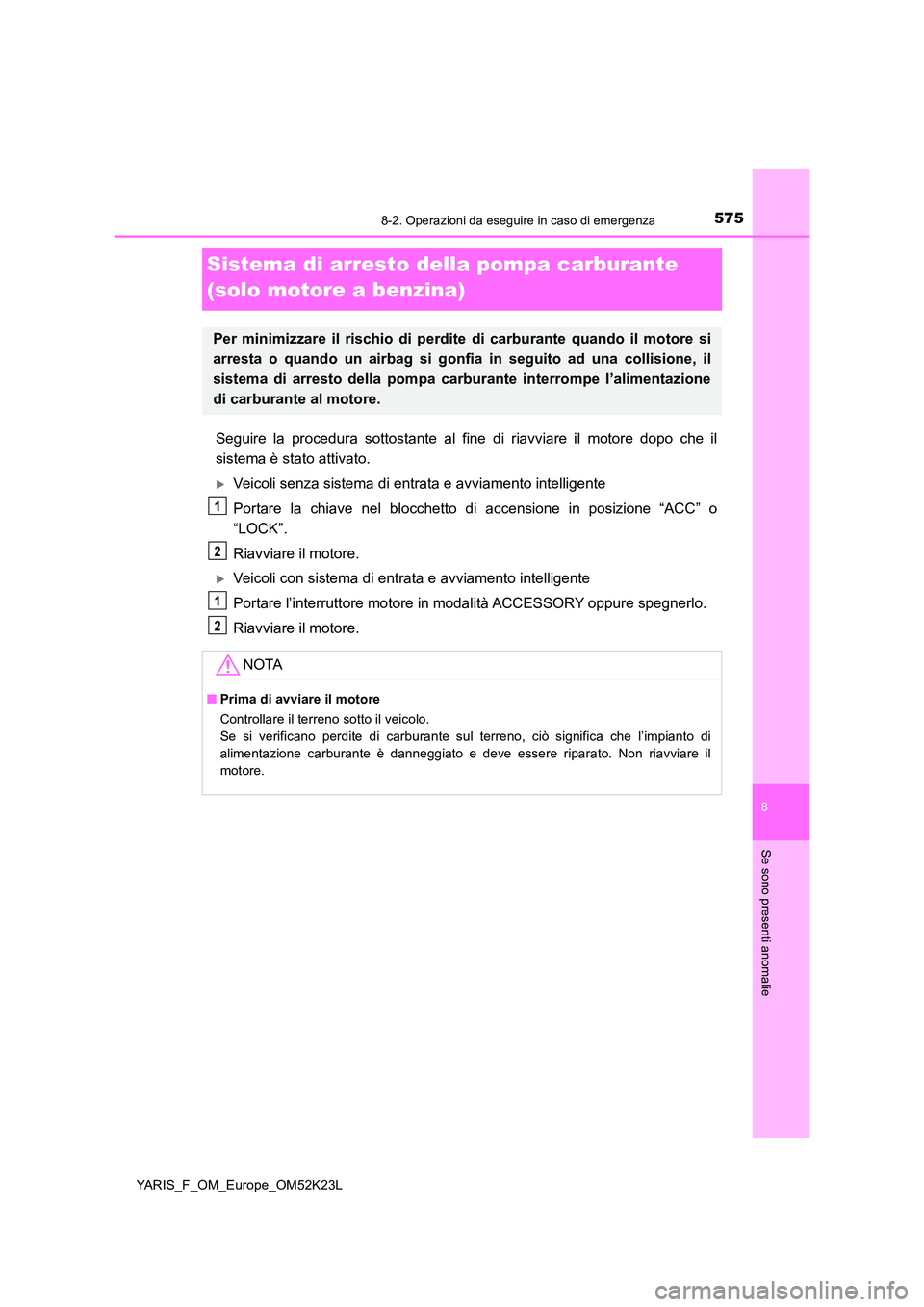 TOYOTA YARIS 2019 Manuale duso (in Italian) 5758-2. Operazioni da eseguire in caso di emergenza
8
Se sono presenti anomalie
YARIS_F_OM_Europe_OM52K23L
Sistema di arresto della pompa carburante
(solo motore a benzina)
Seguire la procedura sott TOYOTA YARIS 2019 Manuale duso (in Italian) 5758-2. Operazioni da eseguire in caso di emergenza
8
Se sono presenti anomalie
YARIS_F_OM_Europe_OM52K23L
Sistema di arresto della pompa carburante
(solo motore a benzina)
Seguire la procedura sott