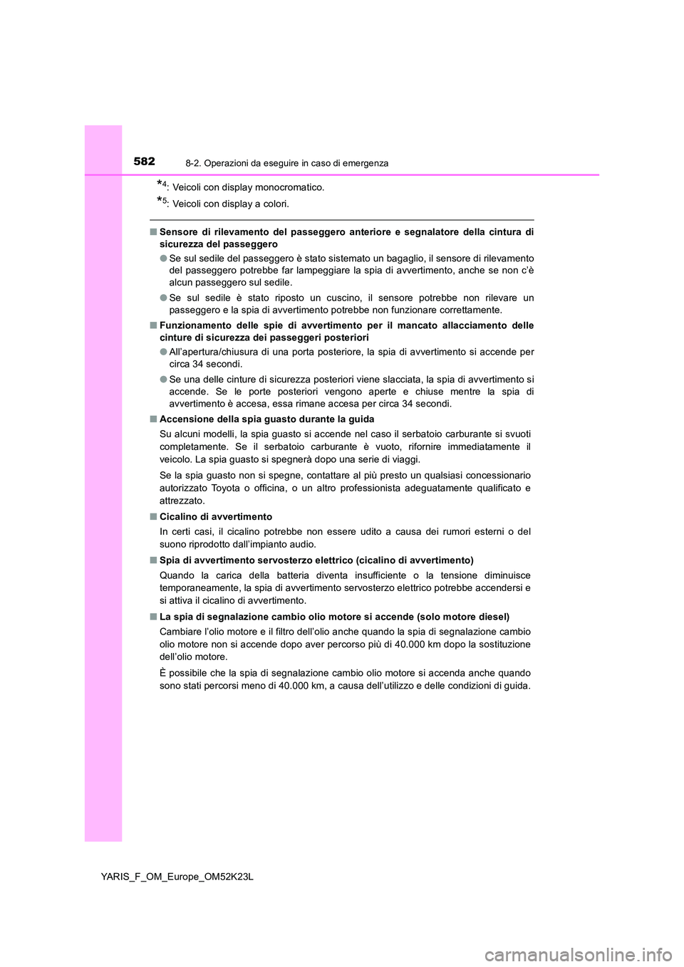 TOYOTA YARIS 2019 Manuale duso (in Italian) 5828-2. Operazioni da eseguire in caso di emergenza
YARIS_F_OM_Europe_OM52K23L
*4: Veicoli con display monocromatico.
*5: Veicoli con display a colori.
■Sensore di rilevamento del passeggero anterio TOYOTA YARIS 2019 Manuale duso (in Italian) 5828-2. Operazioni da eseguire in caso di emergenza
YARIS_F_OM_Europe_OM52K23L
*4: Veicoli con display monocromatico.
*5: Veicoli con display a colori.
■Sensore di rilevamento del passeggero anterio
