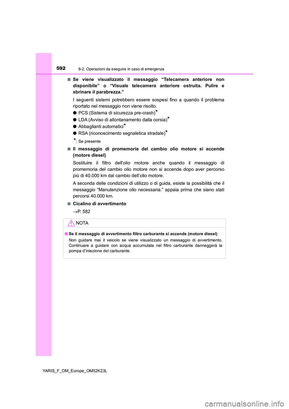 TOYOTA YARIS 2019 Manuale duso (in Italian) 5928-2. Operazioni da eseguire in caso di emergenza
YARIS_F_OM_Europe_OM52K23L
■Se viene visualizzato il messaggio “Telecamera anteriore non
disponibile” o “Visuale telecamera anteriore ostr TOYOTA YARIS 2019 Manuale duso (in Italian) 5928-2. Operazioni da eseguire in caso di emergenza
YARIS_F_OM_Europe_OM52K23L
■Se viene visualizzato il messaggio “Telecamera anteriore non
disponibile” o “Visuale telecamera anteriore ostr
