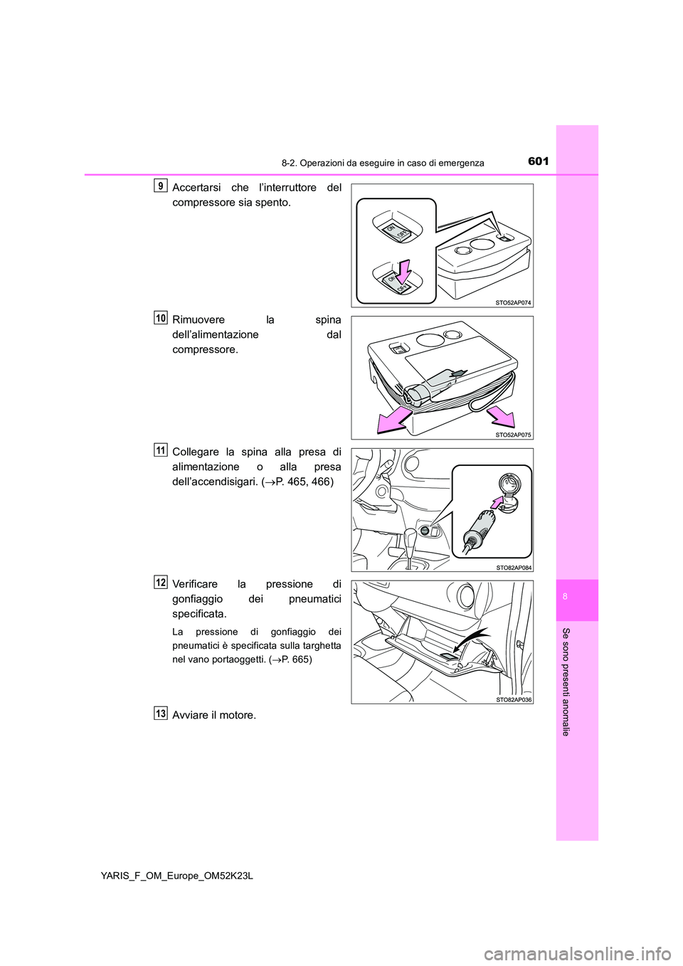 TOYOTA YARIS 2019 Manuale duso (in Italian) 6018-2. Operazioni da eseguire in caso di emergenza
8
Se sono presenti anomalie
YARIS_F_OM_Europe_OM52K23L
Accertarsi che l’interruttore del
compressore sia spento.
Rimuovere la spina
dell’alim TOYOTA YARIS 2019 Manuale duso (in Italian) 6018-2. Operazioni da eseguire in caso di emergenza
8
Se sono presenti anomalie
YARIS_F_OM_Europe_OM52K23L
Accertarsi che l’interruttore del
compressore sia spento.
Rimuovere la spina
dell’alim
