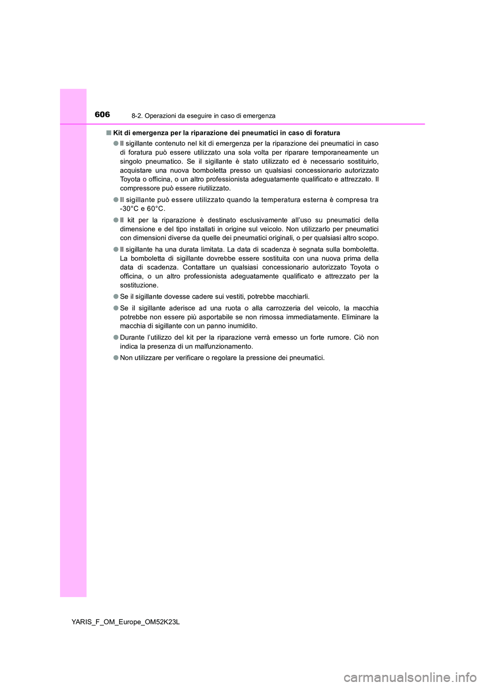 TOYOTA YARIS 2019 Manuale duso (in Italian) 6068-2. Operazioni da eseguire in caso di emergenza
YARIS_F_OM_Europe_OM52K23L
■ Kit di emergenza per la riparazione dei pneumatici in caso di foratura
● Il sigillante contenuto nel kit di emerg TOYOTA YARIS 2019 Manuale duso (in Italian) 6068-2. Operazioni da eseguire in caso di emergenza
YARIS_F_OM_Europe_OM52K23L
■ Kit di emergenza per la riparazione dei pneumatici in caso di foratura
● Il sigillante contenuto nel kit di emerg