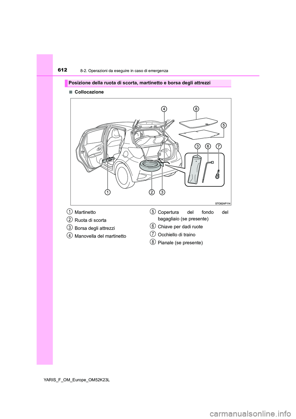 TOYOTA YARIS 2019 Manuale duso (in Italian) 6128-2. Operazioni da eseguire in caso di emergenza
YARIS_F_OM_Europe_OM52K23L
■Collocazione
Posizione della ruota di scorta, martinetto e borsa degli attrezzi
Martinetto
Ruota di scorta
Borsa de TOYOTA YARIS 2019 Manuale duso (in Italian) 6128-2. Operazioni da eseguire in caso di emergenza
YARIS_F_OM_Europe_OM52K23L
■Collocazione
Posizione della ruota di scorta, martinetto e borsa degli attrezzi
Martinetto
Ruota di scorta
Borsa de